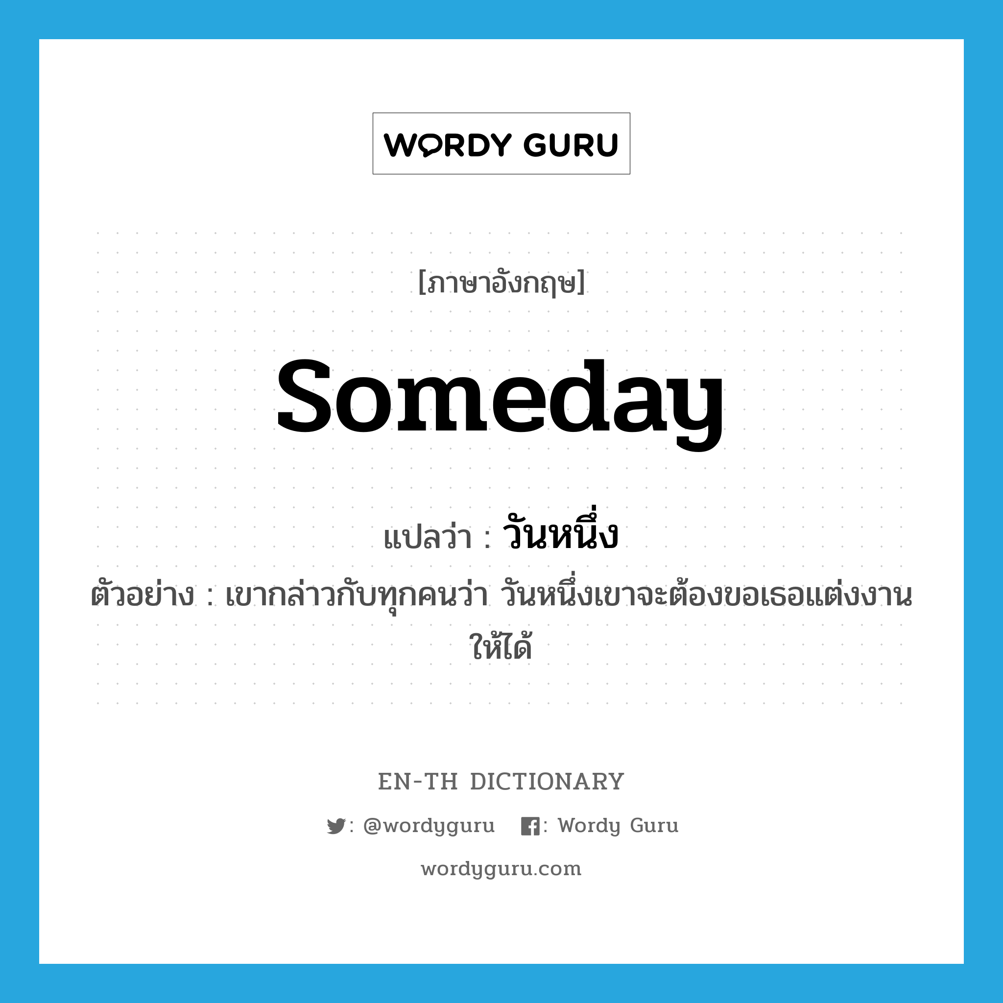 someday แปลว่า?, คำศัพท์ภาษาอังกฤษ someday แปลว่า วันหนึ่ง ประเภท N ตัวอย่าง เขากล่าวกับทุกคนว่า วันหนึ่งเขาจะต้องขอเธอแต่งงานให้ได้ หมวด N