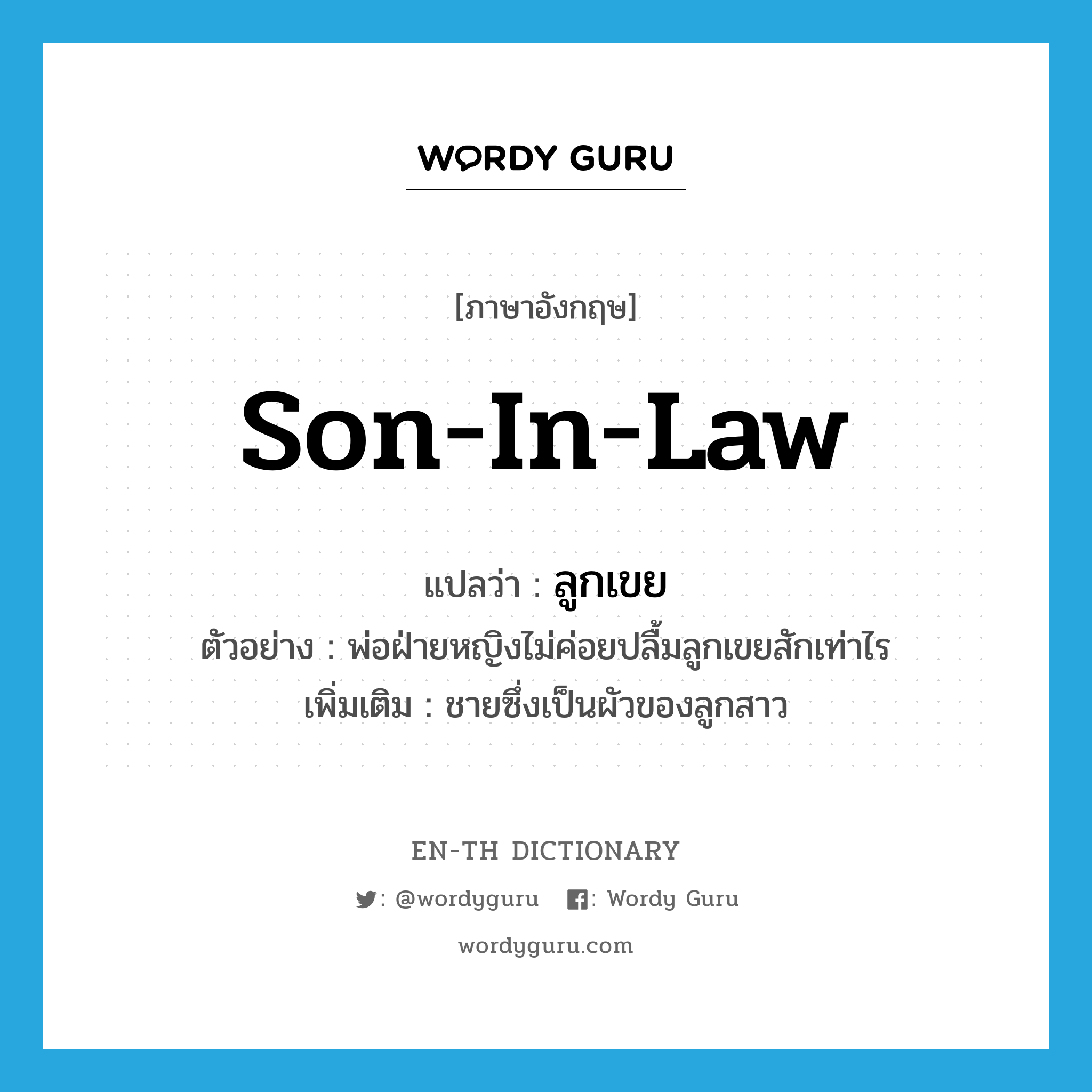 son-in-law แปลว่า?, คำศัพท์ภาษาอังกฤษ son-in-law แปลว่า ลูกเขย ประเภท N ตัวอย่าง พ่อฝ่ายหญิงไม่ค่อยปลื้มลูกเขยสักเท่าไร เพิ่มเติม ชายซึ่งเป็นผัวของลูกสาว หมวด N