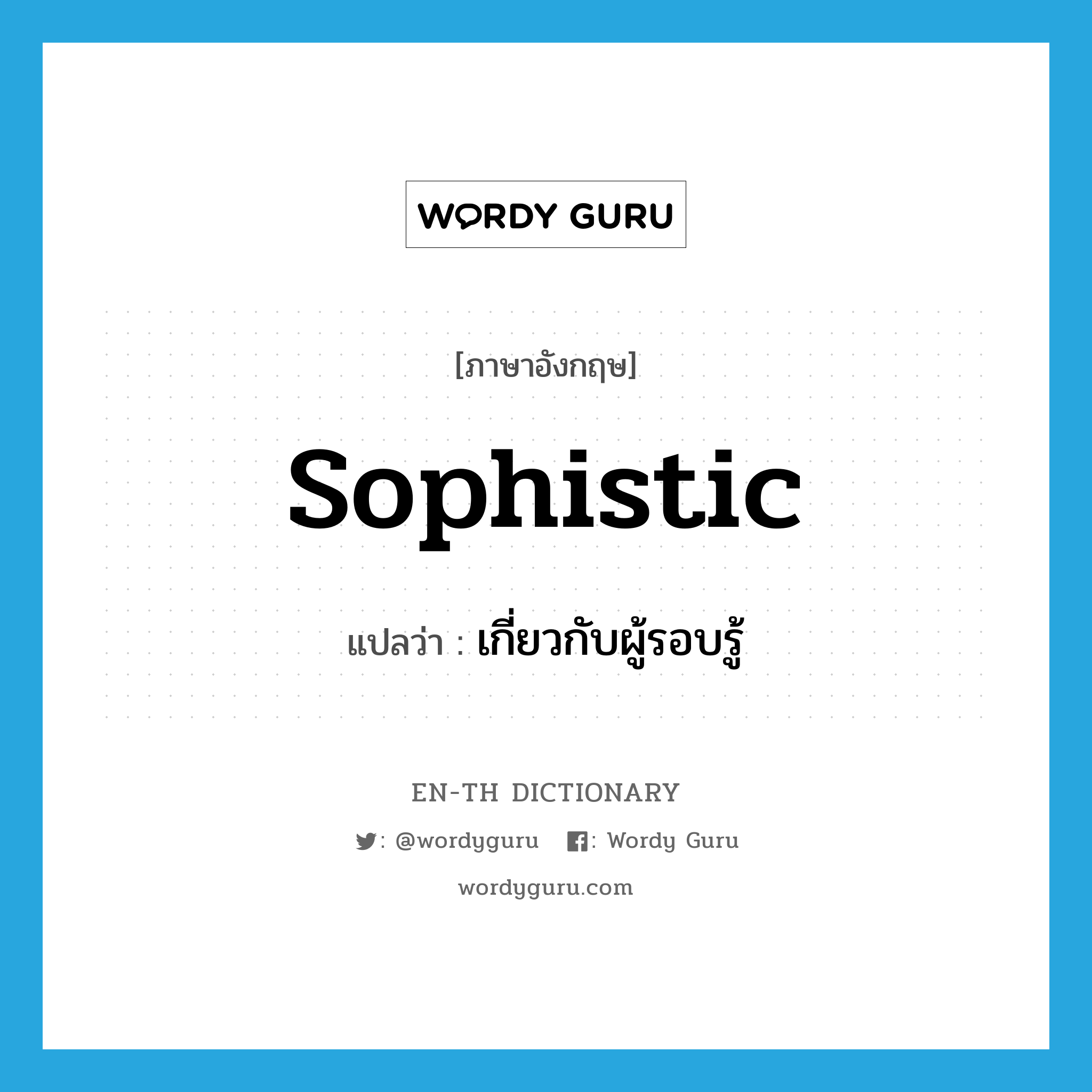 sophistic แปลว่า?, คำศัพท์ภาษาอังกฤษ sophistic แปลว่า เกี่ยวกับผู้รอบรู้ ประเภท ADJ หมวด ADJ