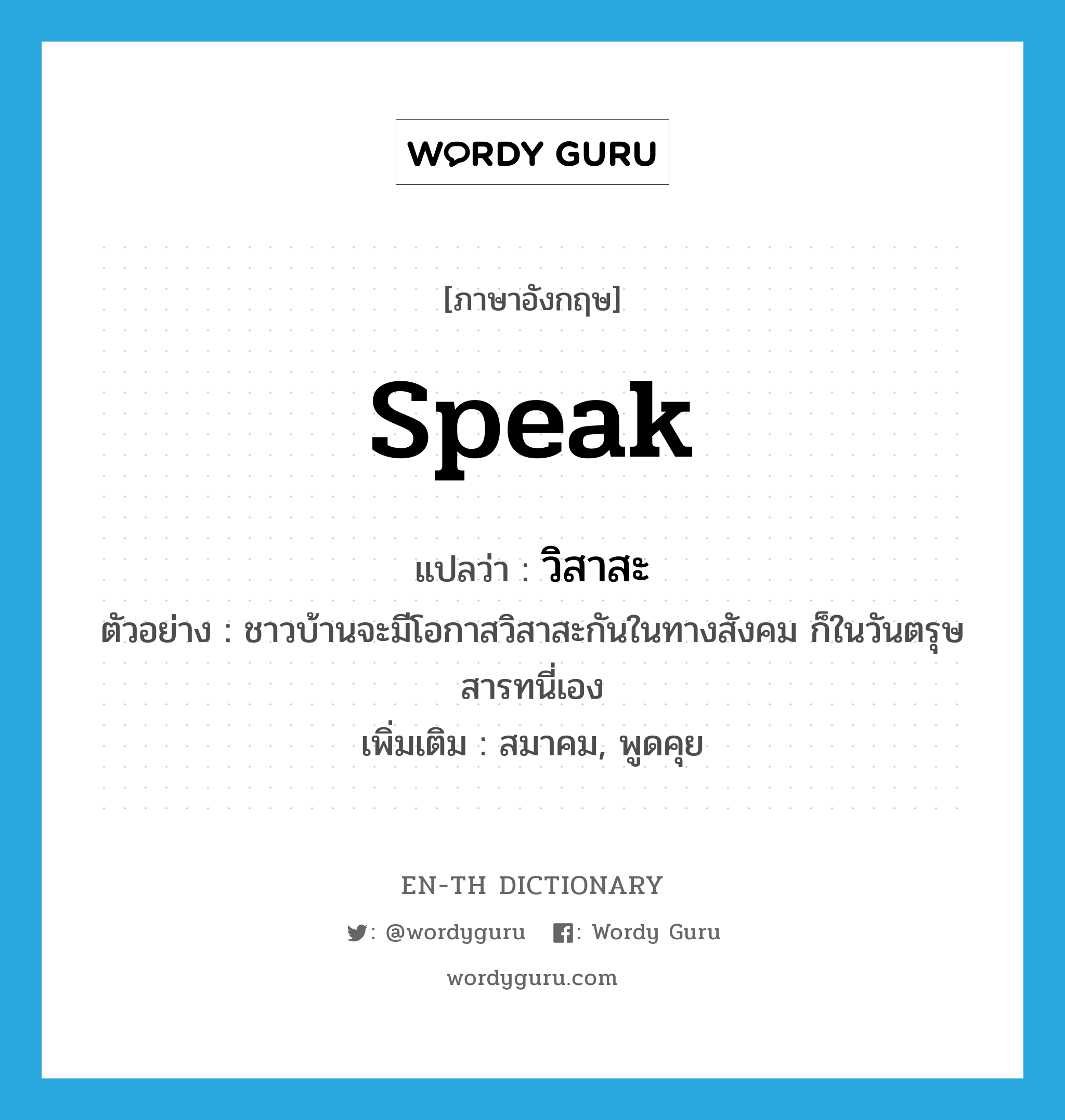 speak แปลว่า?, คำศัพท์ภาษาอังกฤษ speak แปลว่า วิสาสะ ประเภท V ตัวอย่าง ชาวบ้านจะมีโอกาสวิสาสะกันในทางสังคม ก็ในวันตรุษสารทนี่เอง เพิ่มเติม สมาคม, พูดคุย หมวด V