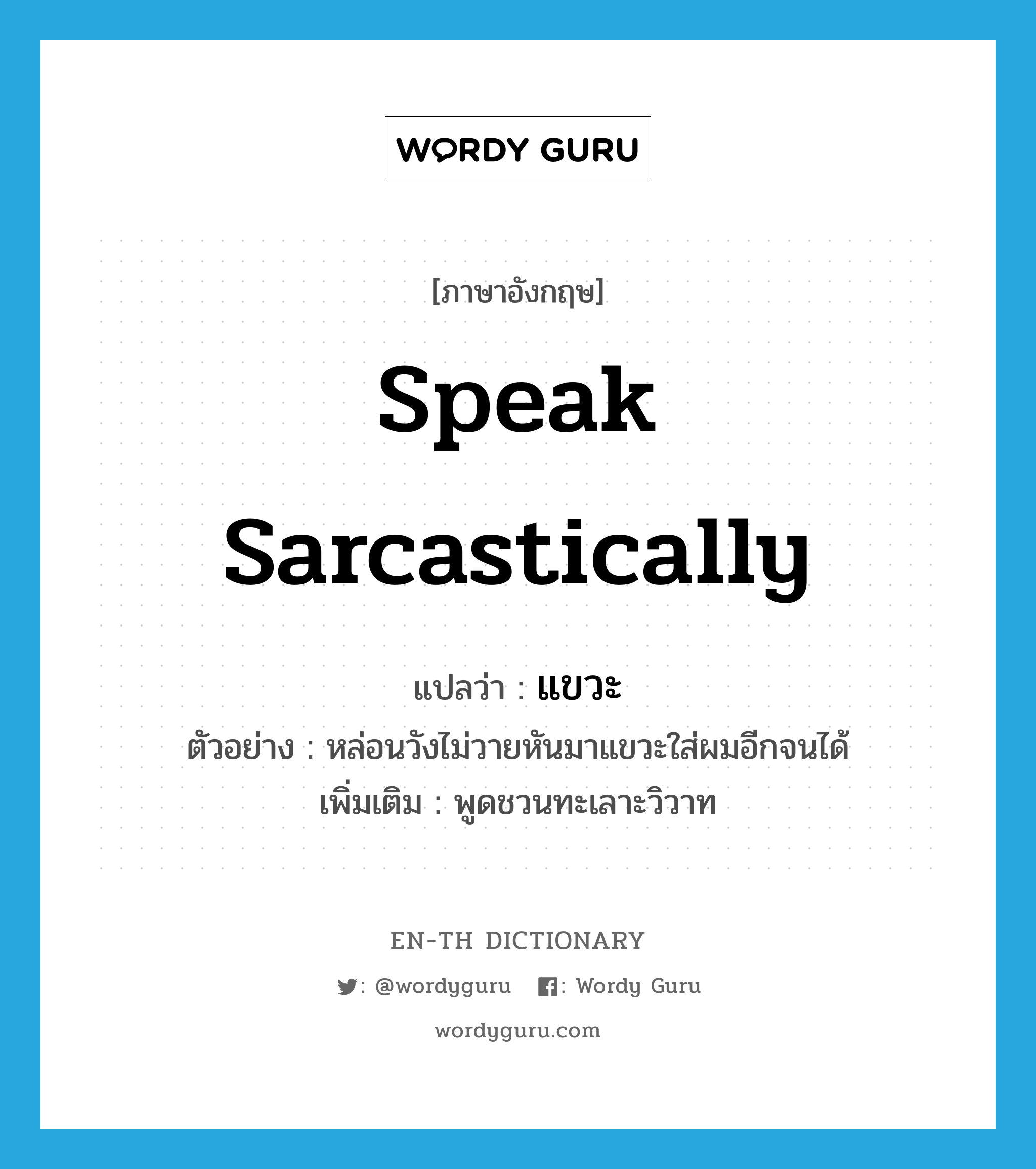 แขวะ ภาษาอังกฤษ?, คำศัพท์ภาษาอังกฤษ แขวะ แปลว่า speak sarcastically ประเภท V ตัวอย่าง หล่อนวังไม่วายหันมาแขวะใส่ผมอีกจนได้ เพิ่มเติม พูดชวนทะเลาะวิวาท หมวด V