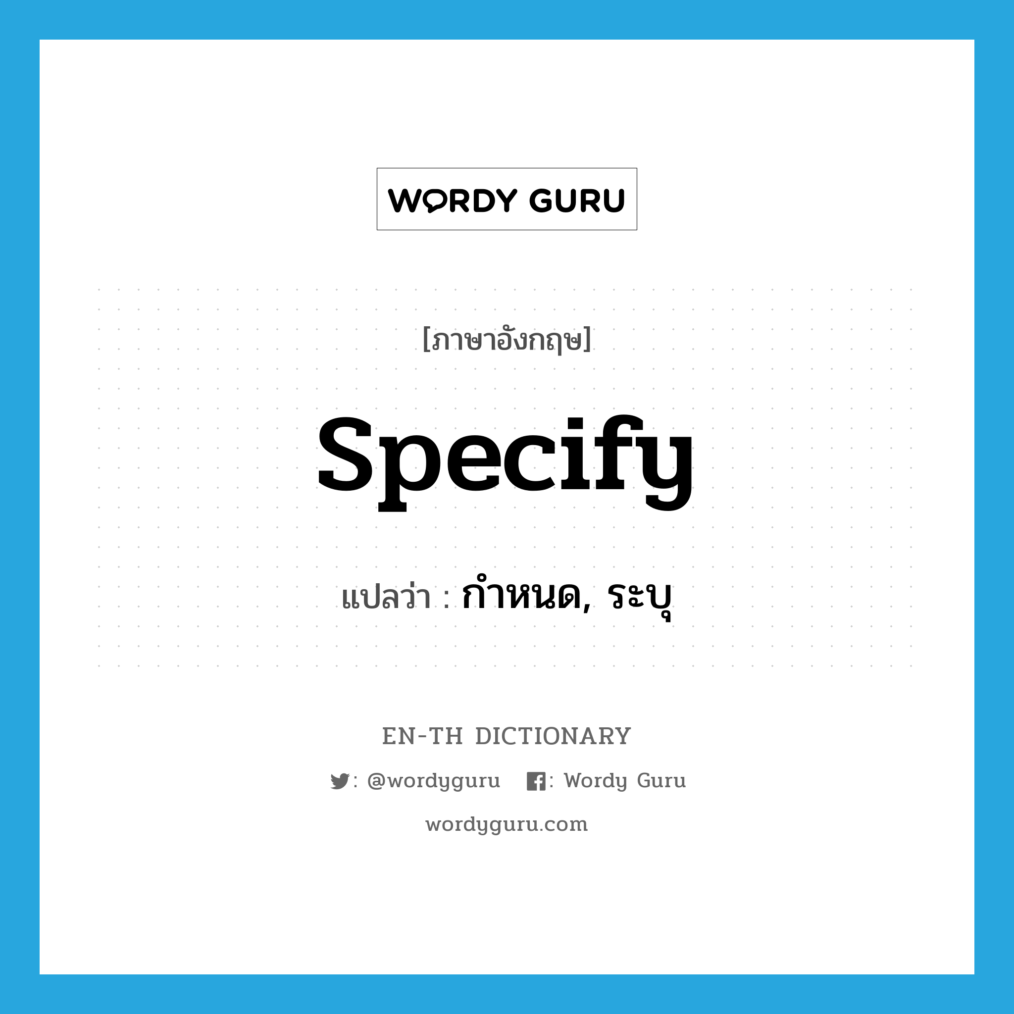 specify แปลว่า?, คำศัพท์ภาษาอังกฤษ specify แปลว่า กำหนด, ระบุ ประเภท VT หมวด VT