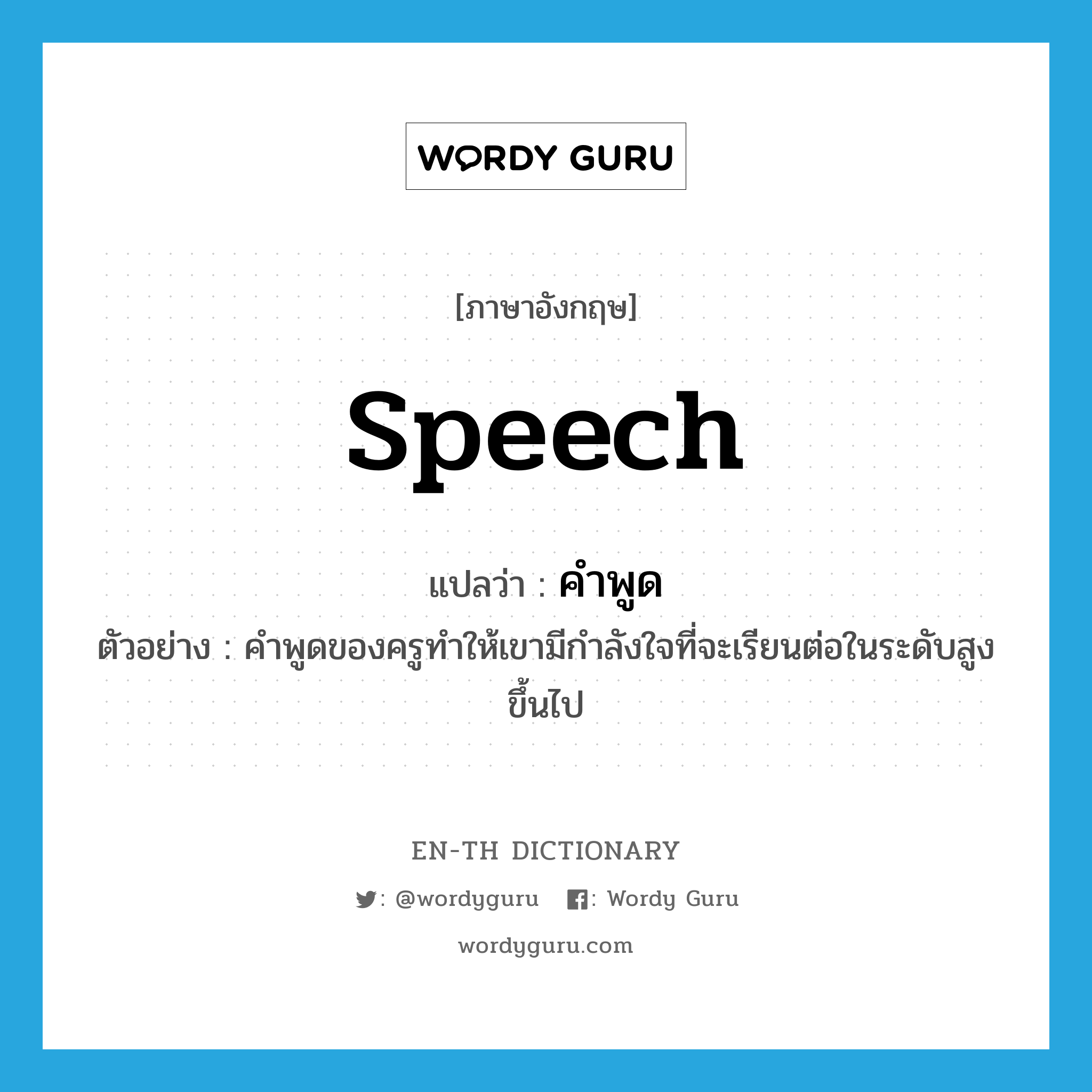 speech แปลว่า?, คำศัพท์ภาษาอังกฤษ speech แปลว่า คำพูด ประเภท N ตัวอย่าง คำพูดของครูทำให้เขามีกำลังใจที่จะเรียนต่อในระดับสูงขึ้นไป หมวด N