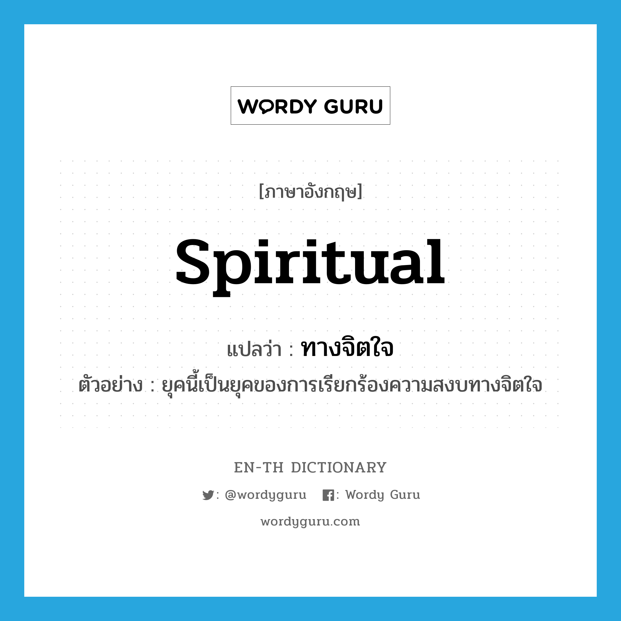 spiritual แปลว่า?, คำศัพท์ภาษาอังกฤษ spiritual แปลว่า ทางจิตใจ ประเภท ADJ ตัวอย่าง ยุคนี้เป็นยุคของการเรียกร้องความสงบทางจิตใจ หมวด ADJ