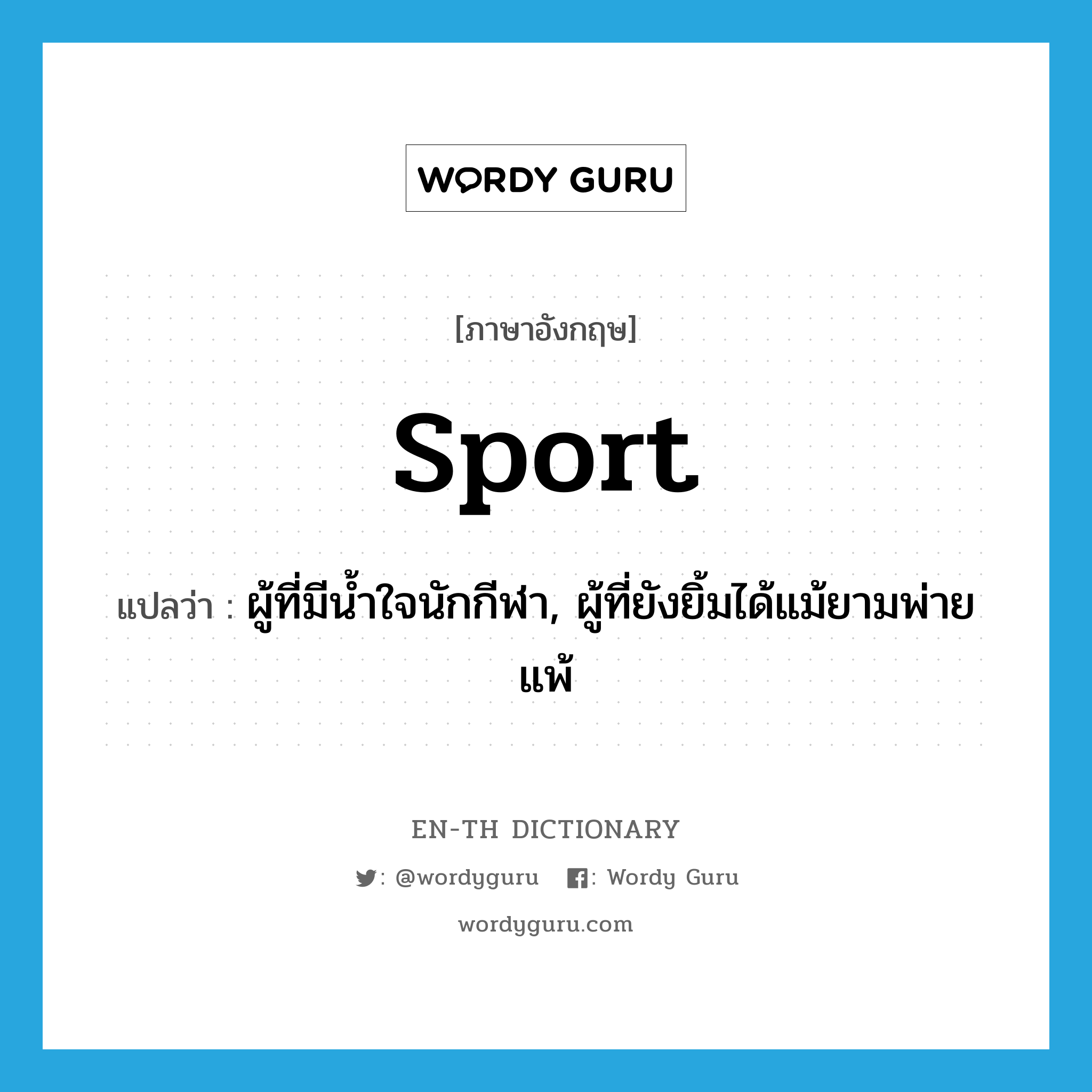 sport แปลว่า?, คำศัพท์ภาษาอังกฤษ sport แปลว่า ผู้ที่มีน้ำใจนักกีฬา, ผู้ที่ยังยิ้มได้แม้ยามพ่ายแพ้ ประเภท N หมวด N