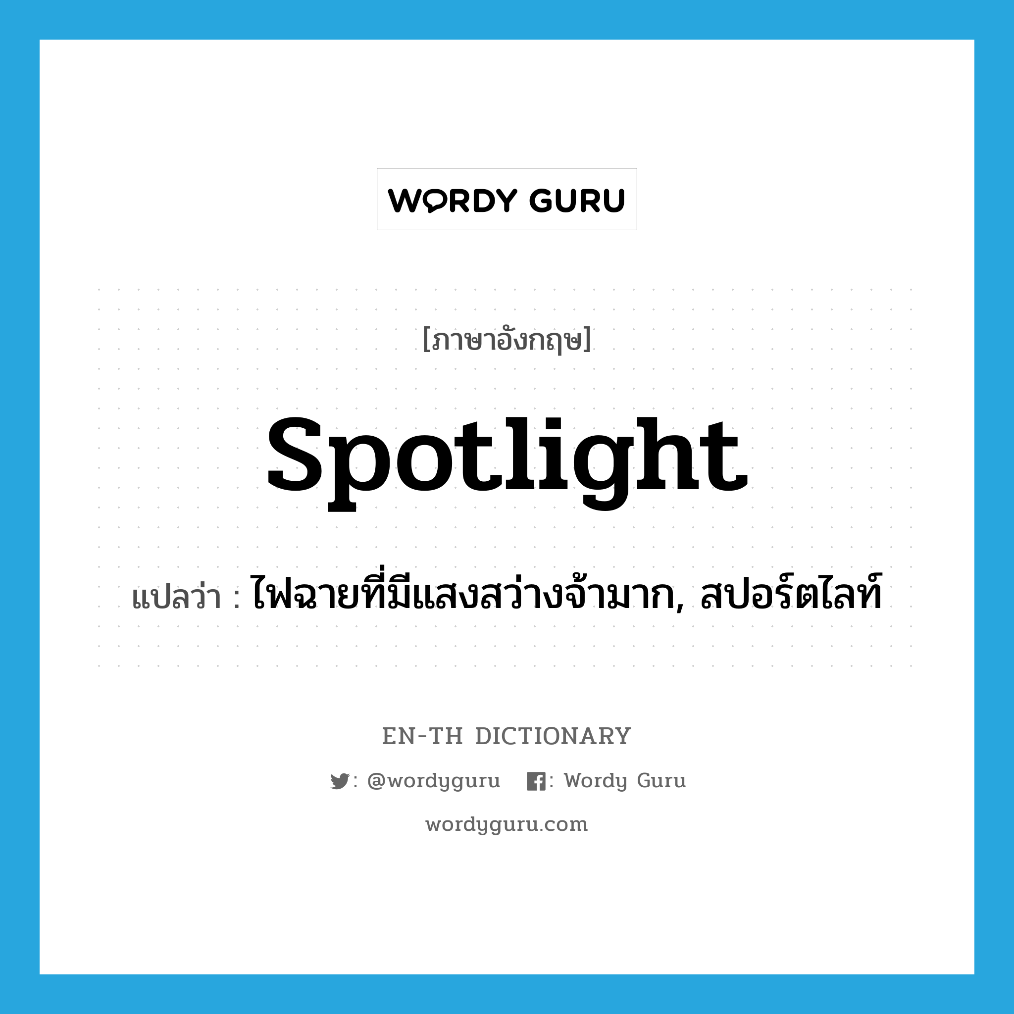 spotlight แปลว่า?, คำศัพท์ภาษาอังกฤษ spotlight แปลว่า ไฟฉายที่มีแสงสว่างจ้ามาก, สปอร์ตไลท์ ประเภท N หมวด N