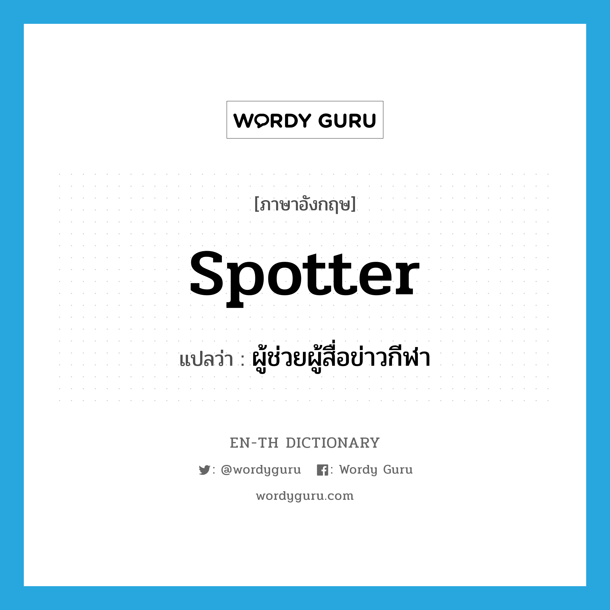 spotter แปลว่า?, คำศัพท์ภาษาอังกฤษ spotter แปลว่า ผู้ช่วยผู้สื่อข่าวกีฬา ประเภท N หมวด N