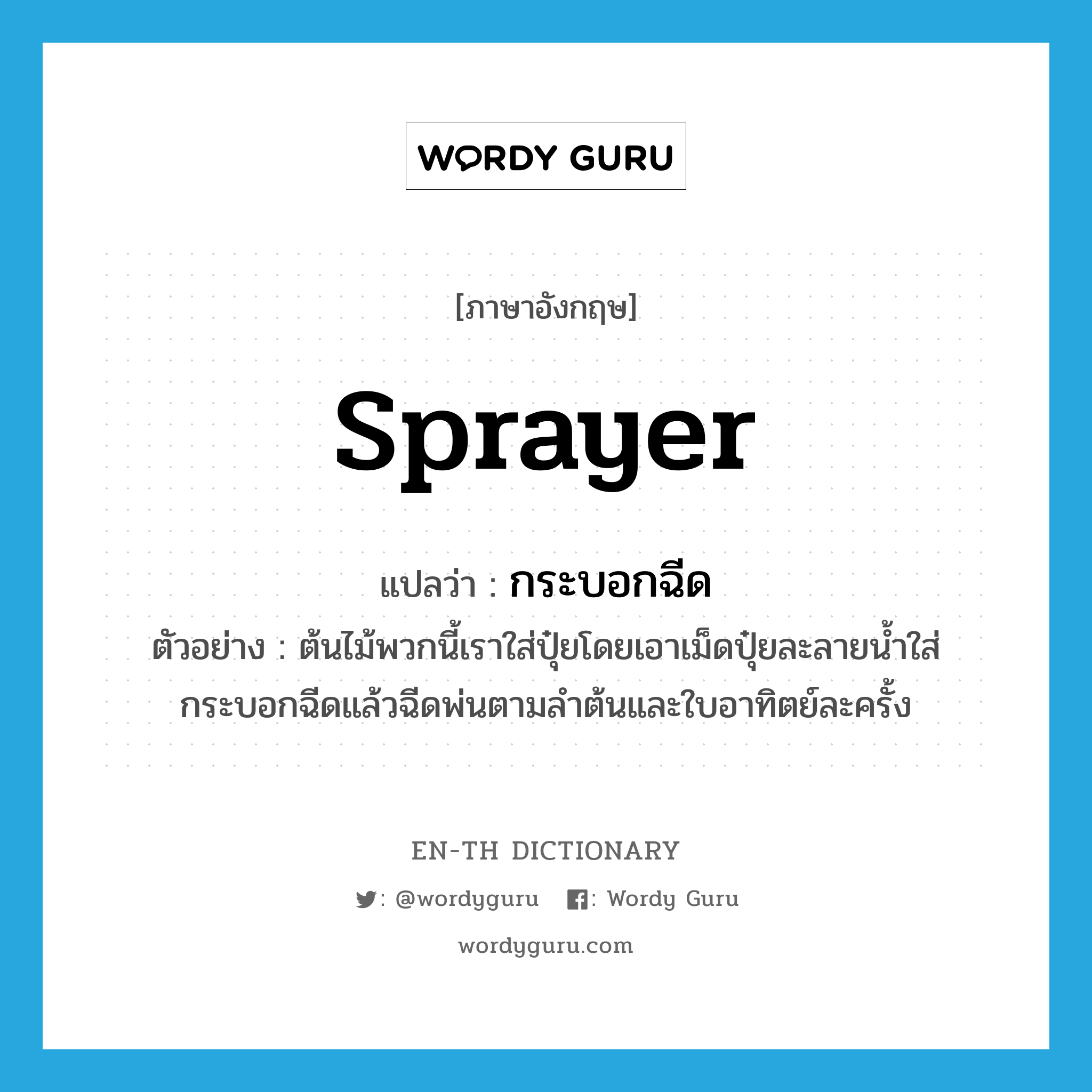 sprayer แปลว่า?, คำศัพท์ภาษาอังกฤษ sprayer แปลว่า กระบอกฉีด ประเภท N ตัวอย่าง ต้นไม้พวกนี้เราใส่ปุ๋ยโดยเอาเม็ดปุ๋ยละลายน้ำใส่กระบอกฉีดแล้วฉีดพ่นตามลำต้นและใบอาทิตย์ละครั้ง หมวด N