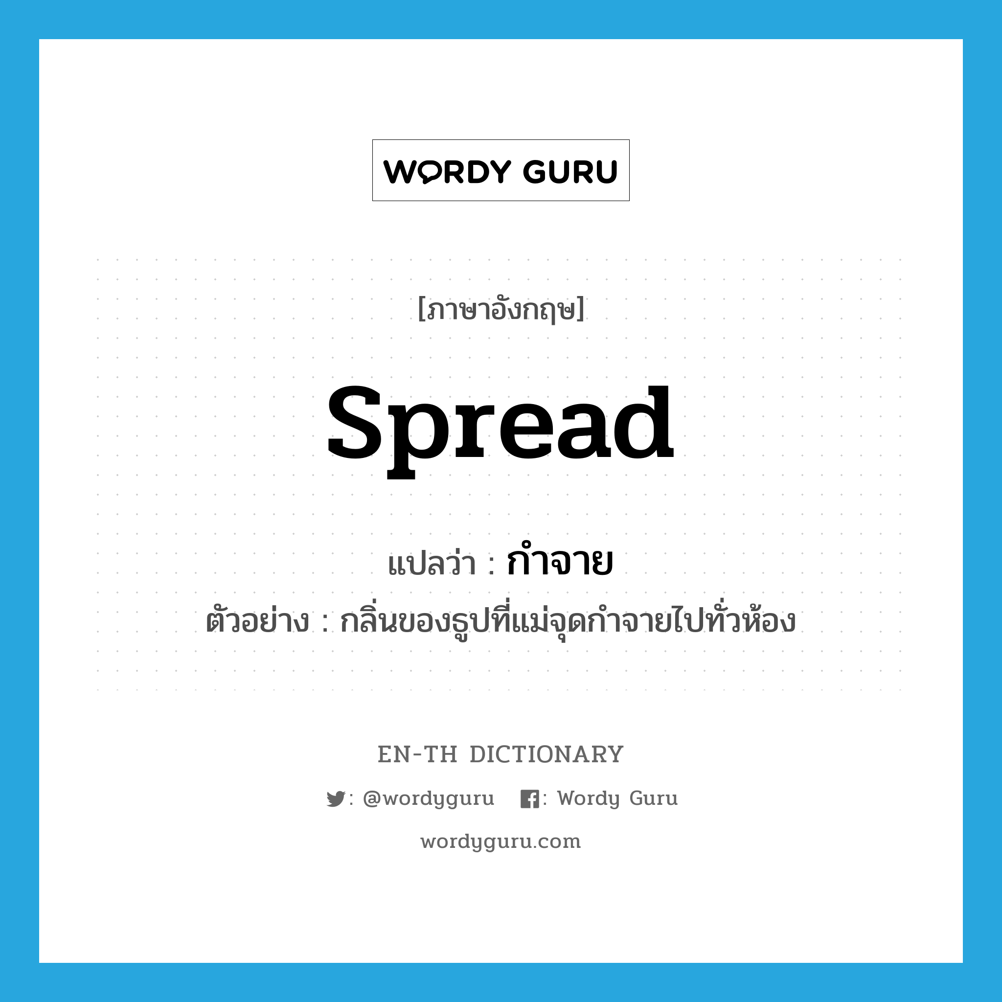 spread แปลว่า?, คำศัพท์ภาษาอังกฤษ spread แปลว่า กำจาย ประเภท V ตัวอย่าง กลิ่นของธูปที่แม่จุดกำจายไปทั่วห้อง หมวด V