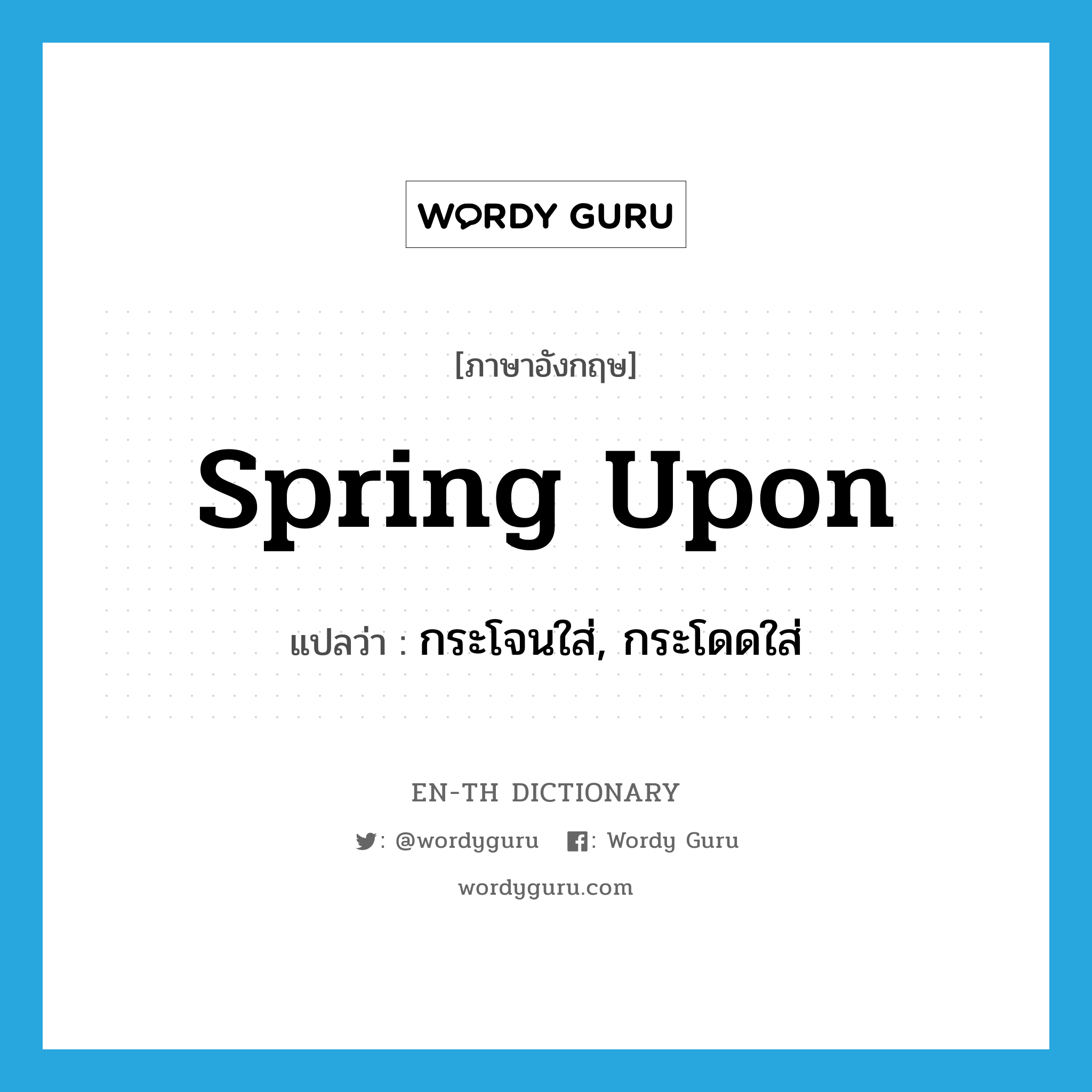 spring upon แปลว่า?, คำศัพท์ภาษาอังกฤษ spring upon แปลว่า กระโจนใส่, กระโดดใส่ ประเภท PHRV หมวด PHRV