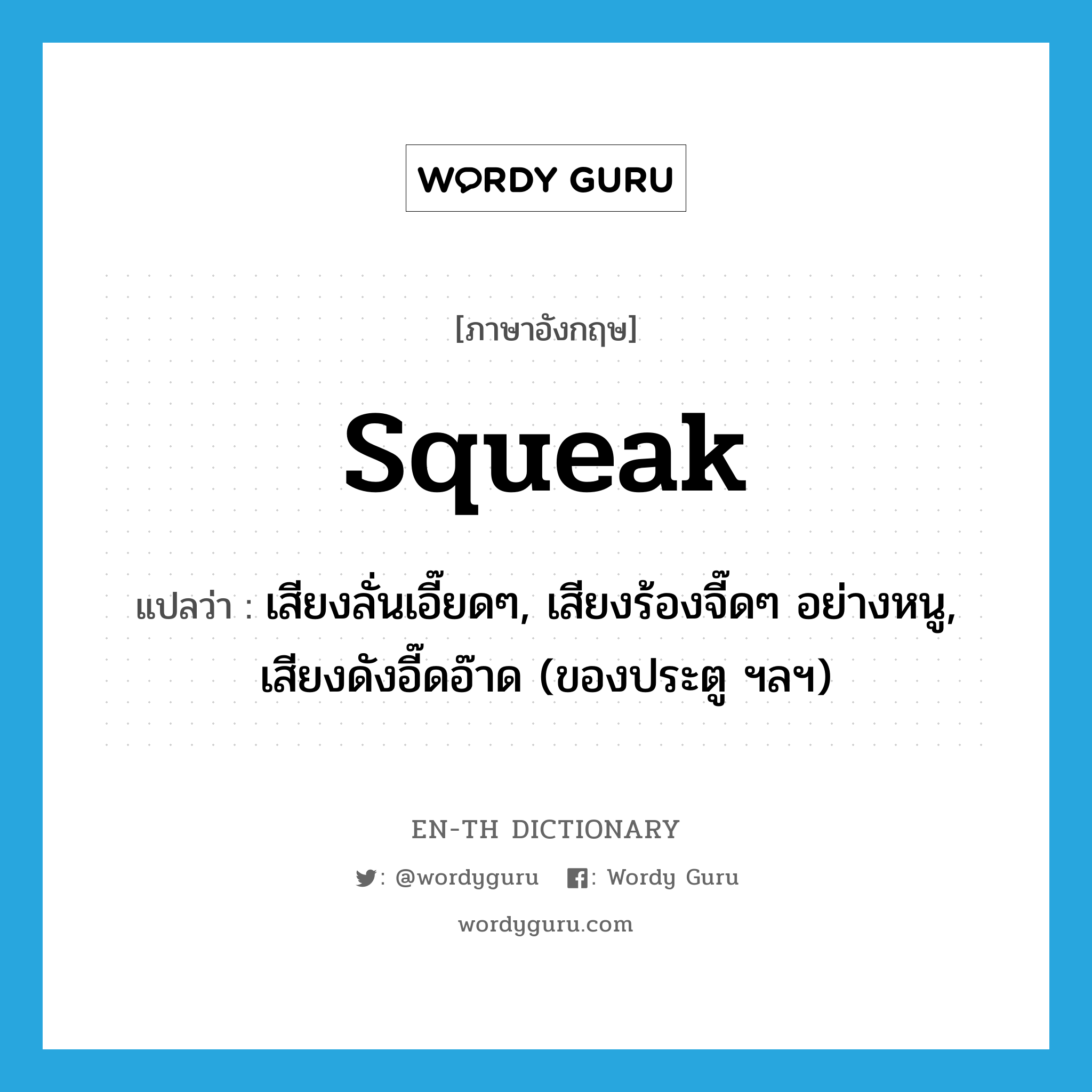 squeak แปลว่า?, คำศัพท์ภาษาอังกฤษ squeak แปลว่า เสียงลั่นเอี๊ยดๆ, เสียงร้องจี๊ดๆ อย่างหนู, เสียงดังอี๊ดอ๊าด (ของประตู ฯลฯ) ประเภท N หมวด N