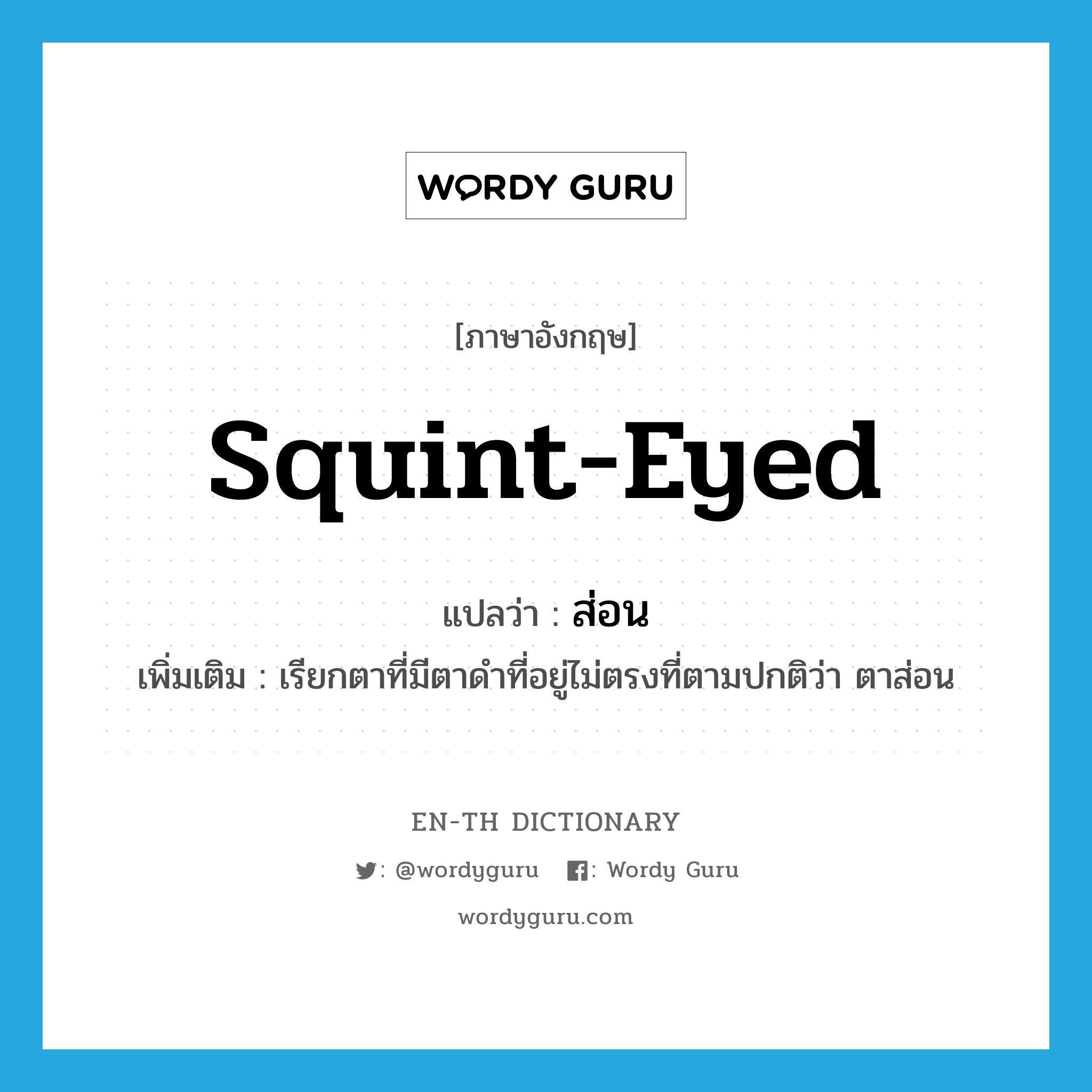 squint-eyed แปลว่า?, คำศัพท์ภาษาอังกฤษ squint-eyed แปลว่า ส่อน ประเภท ADJ เพิ่มเติม เรียกตาที่มีตาดำที่อยู่ไม่ตรงที่ตามปกติว่า ตาส่อน หมวด ADJ