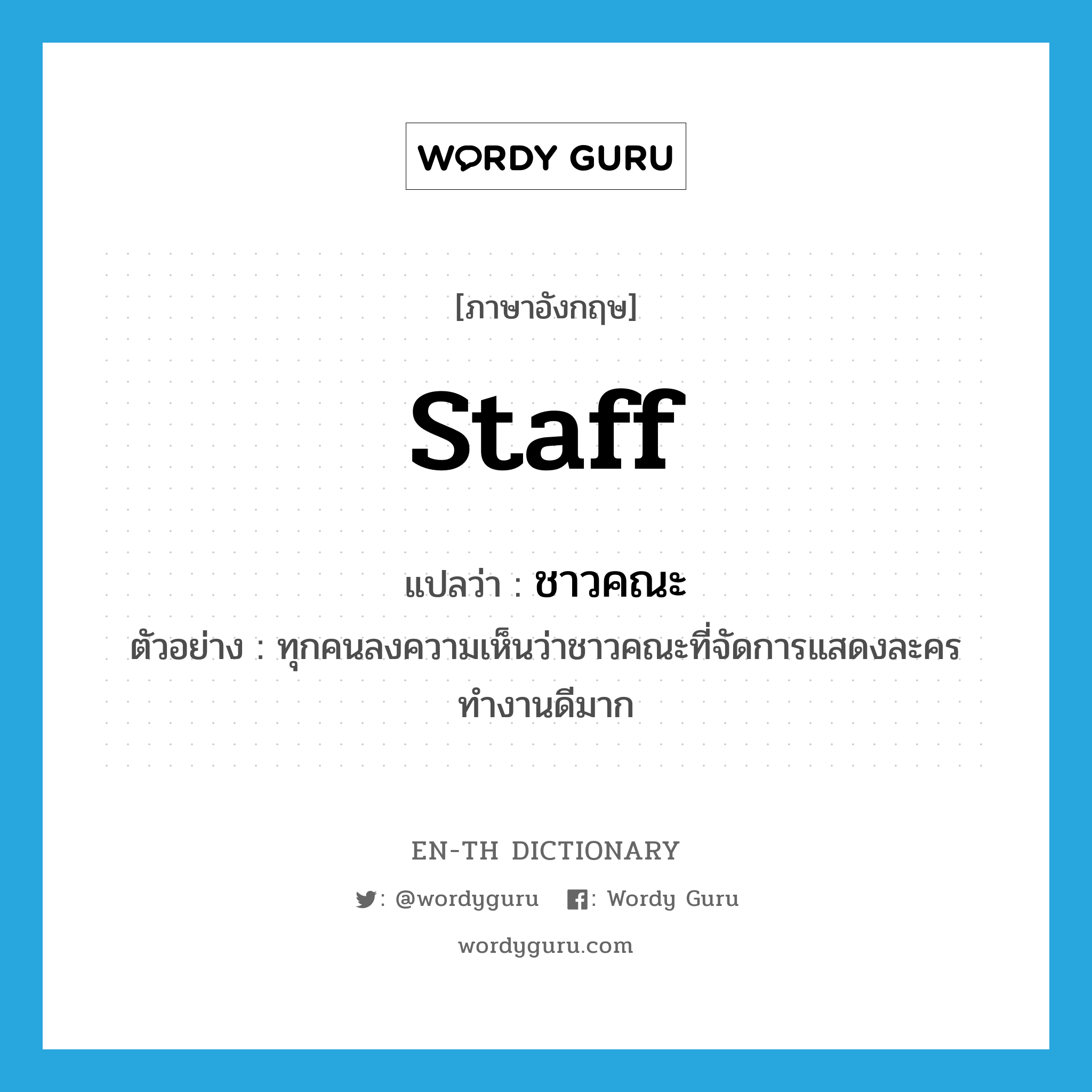 staff แปลว่า?, คำศัพท์ภาษาอังกฤษ staff แปลว่า ชาวคณะ ประเภท N ตัวอย่าง ทุกคนลงความเห็นว่าชาวคณะที่จัดการแสดงละครทำงานดีมาก หมวด N