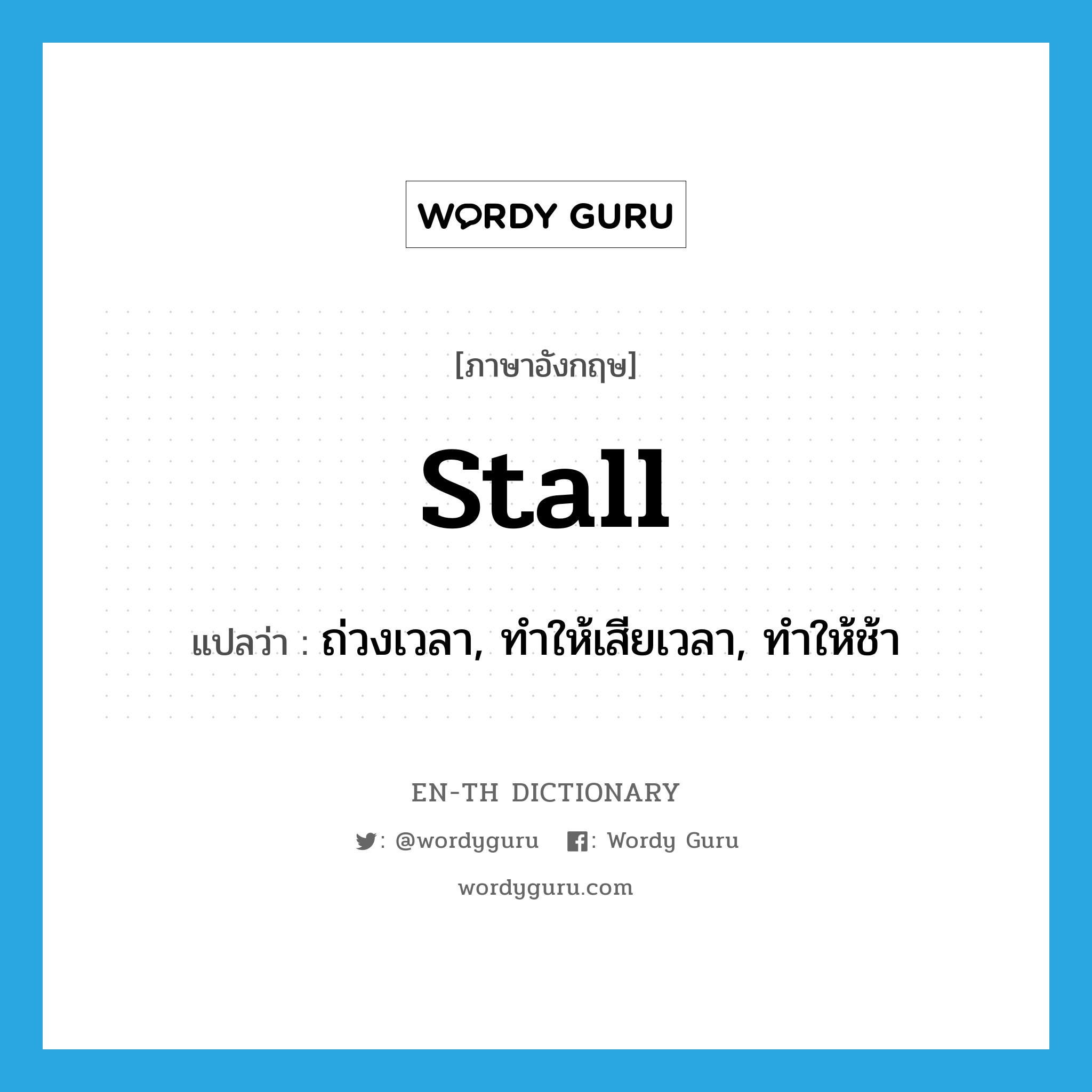 stall แปลว่า?, คำศัพท์ภาษาอังกฤษ stall แปลว่า ถ่วงเวลา, ทำให้เสียเวลา, ทำให้ช้า ประเภท VI หมวด VI