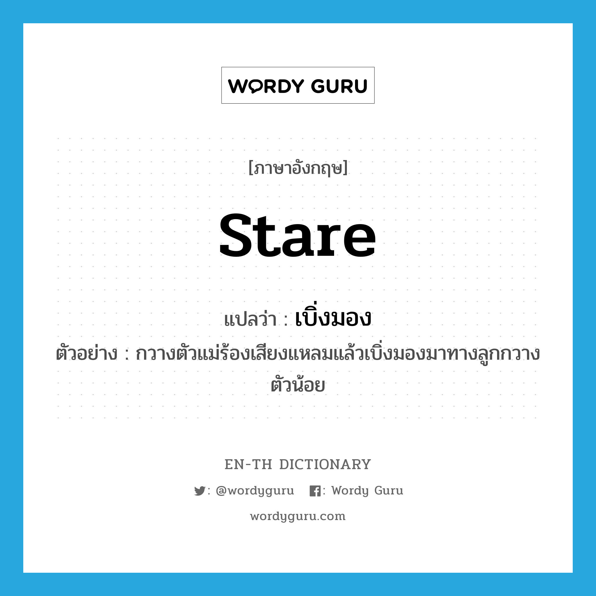 stare แปลว่า?, คำศัพท์ภาษาอังกฤษ stare แปลว่า เบิ่งมอง ประเภท V ตัวอย่าง กวางตัวแม่ร้องเสียงแหลมแล้วเบิ่งมองมาทางลูกกวางตัวน้อย หมวด V