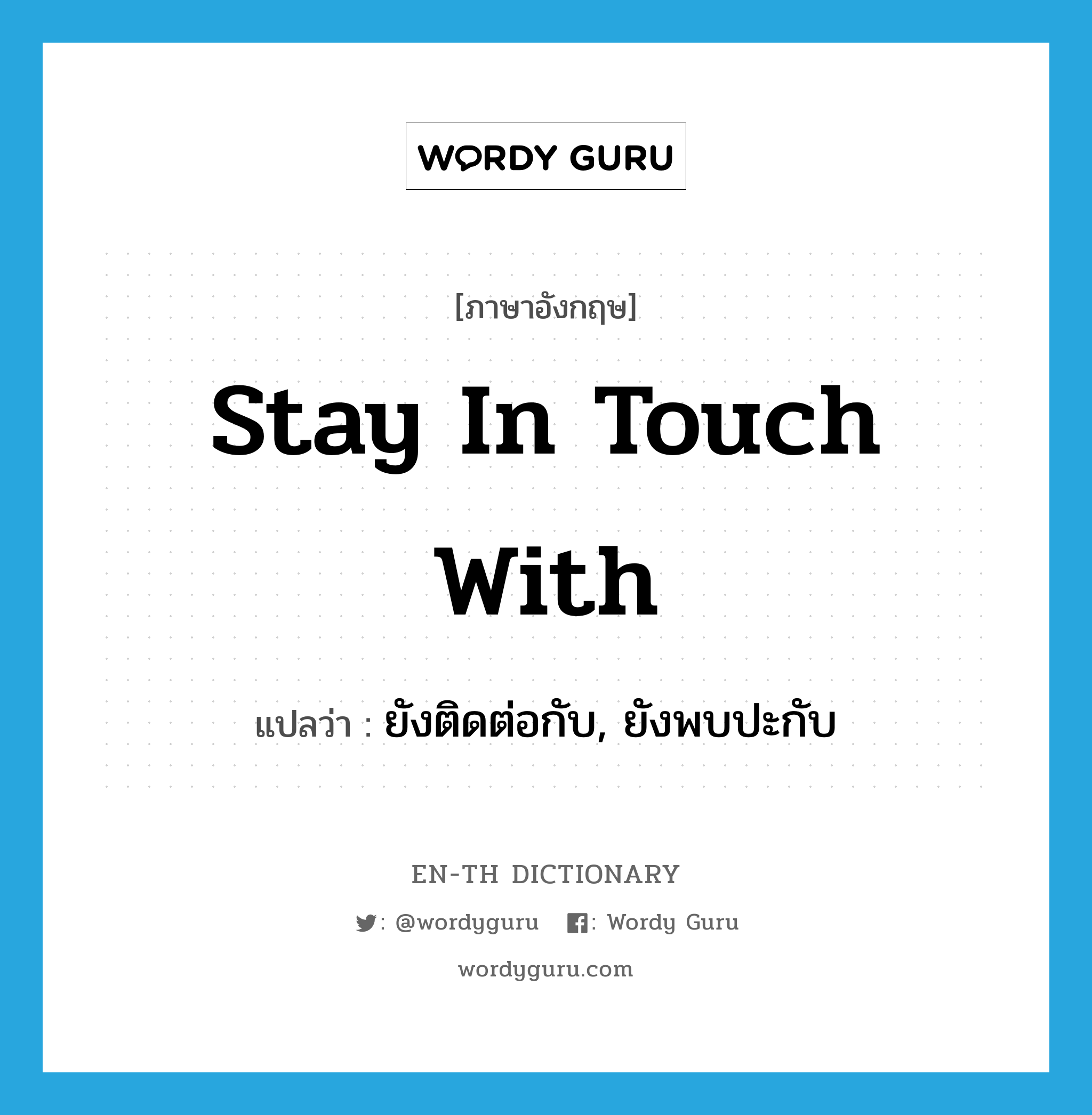 stay in touch with แปลว่า?, คำศัพท์ภาษาอังกฤษ stay in touch with แปลว่า ยังติดต่อกับ, ยังพบปะกับ ประเภท IDM หมวด IDM