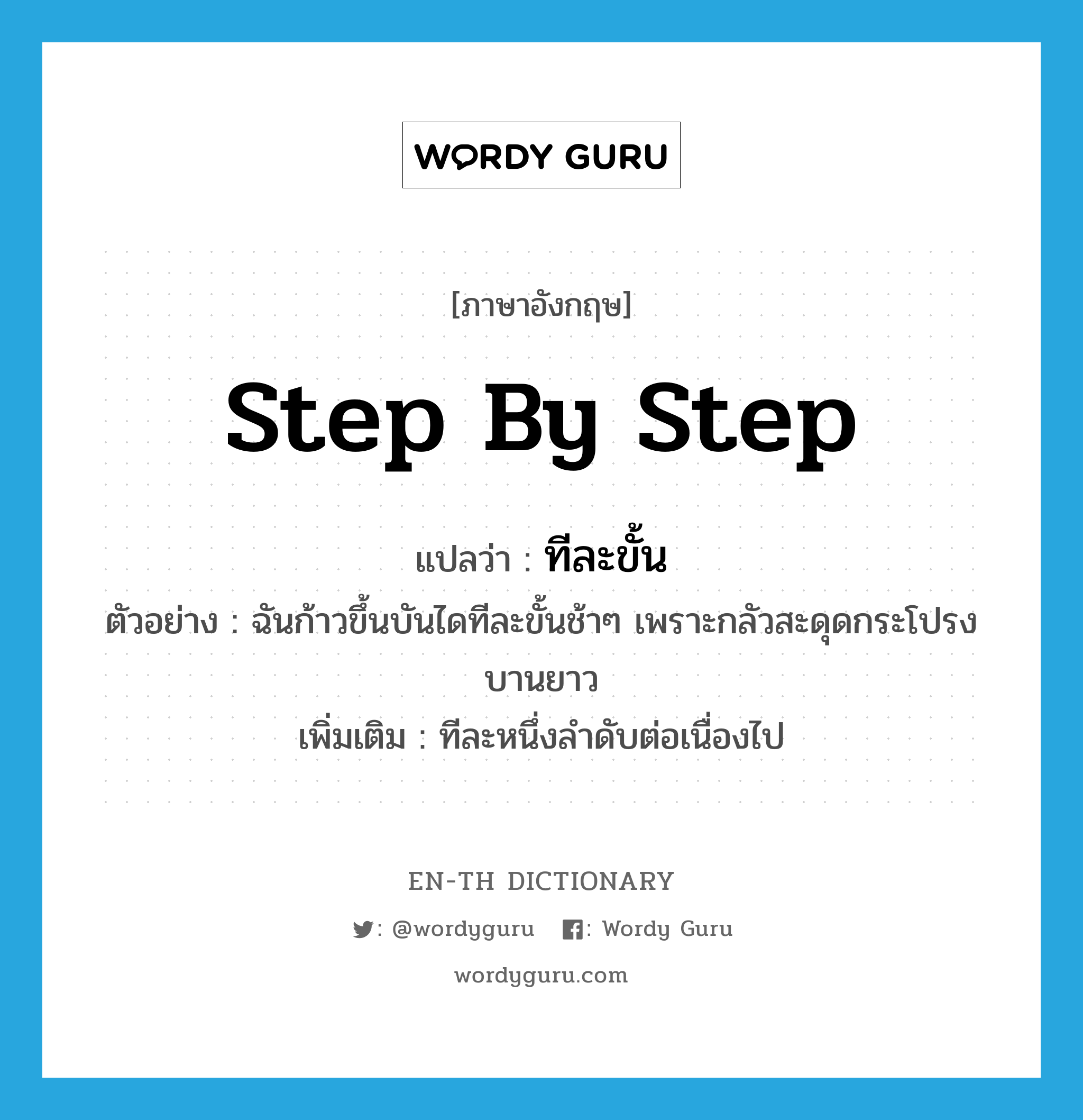 step-by-step แปลว่า?, คำศัพท์ภาษาอังกฤษ step by step แปลว่า ทีละขั้น ประเภท ADV ตัวอย่าง ฉันก้าวขึ้นบันไดทีละขั้นช้าๆ เพราะกลัวสะดุดกระโปรงบานยาว เพิ่มเติม ทีละหนึ่งลำดับต่อเนื่องไป หมวด ADV