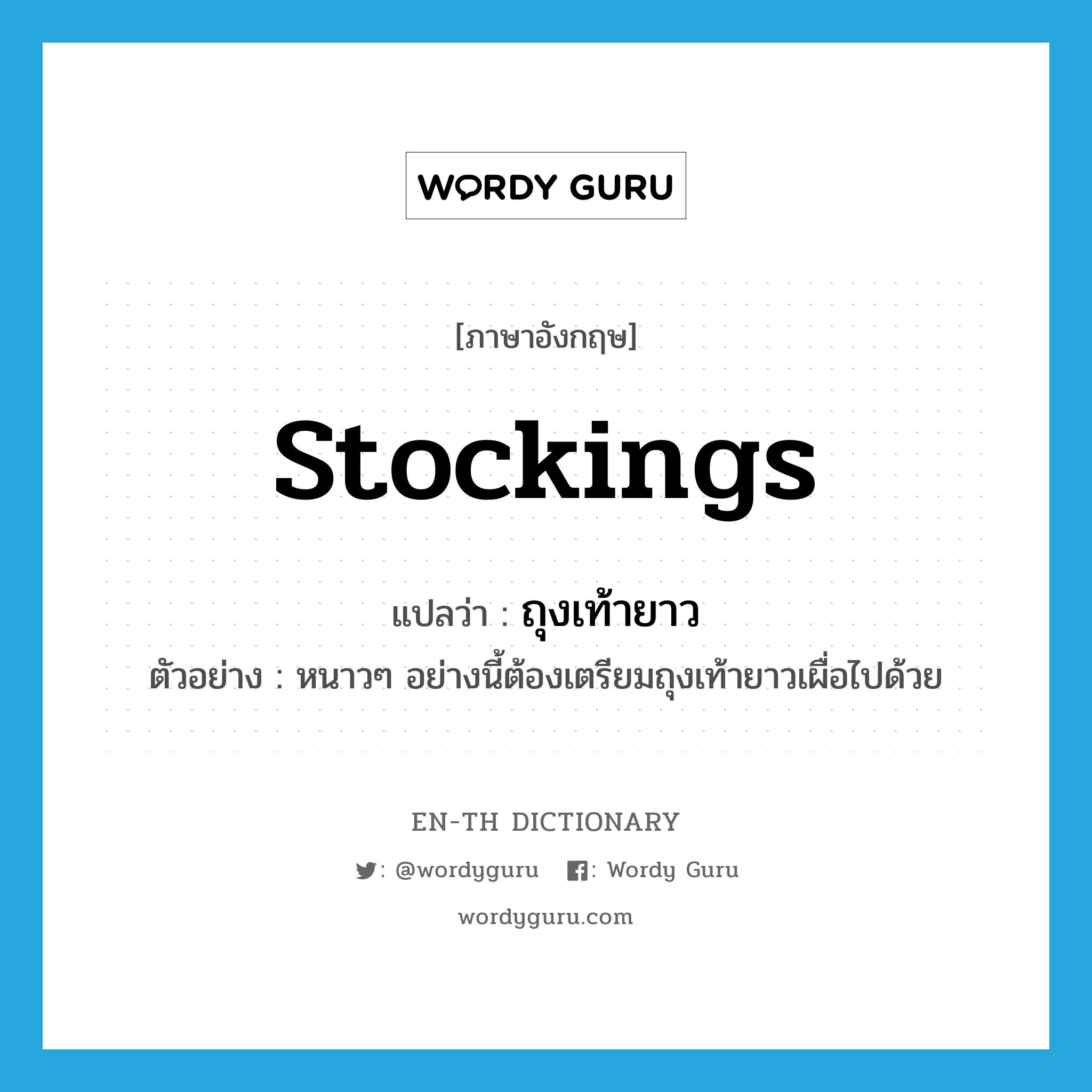 stockings แปลว่า?, คำศัพท์ภาษาอังกฤษ stockings แปลว่า ถุงเท้ายาว ประเภท N ตัวอย่าง หนาวๆ อย่างนี้ต้องเตรียมถุงเท้ายาวเผื่อไปด้วย หมวด N