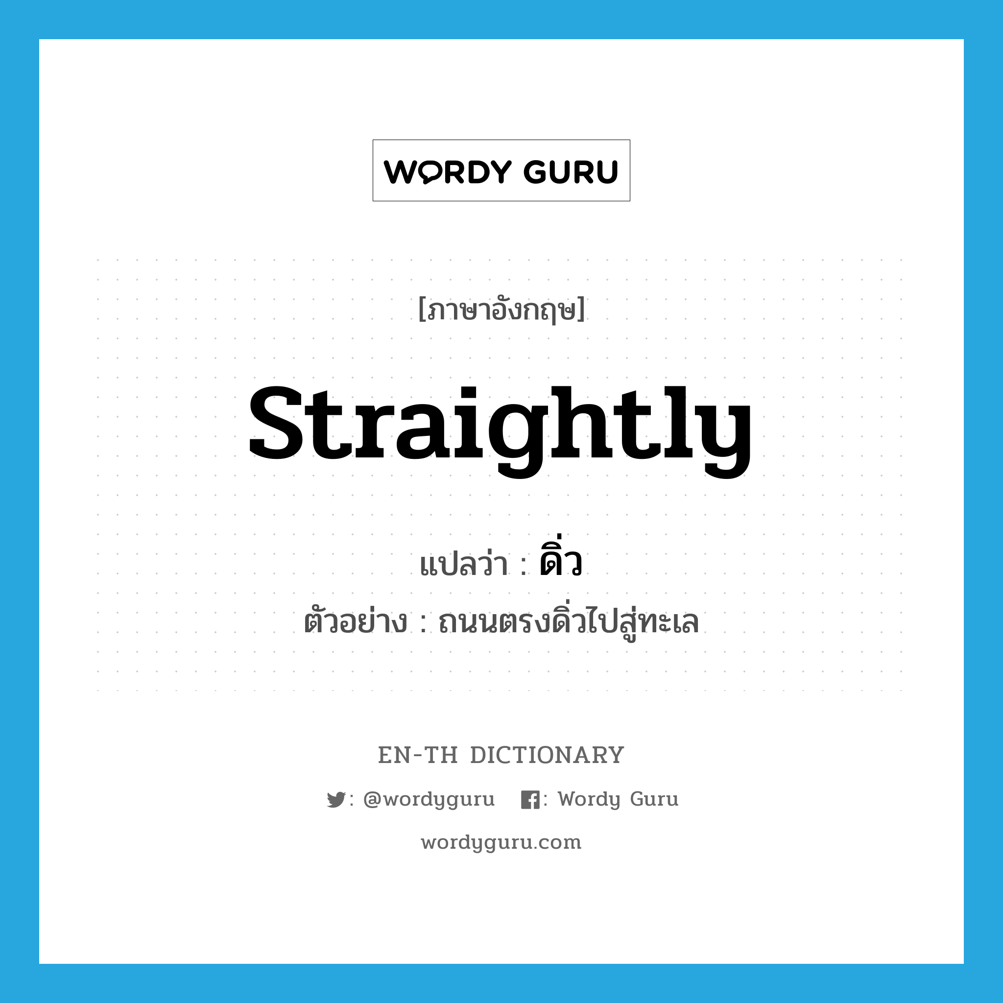 straightly แปลว่า?, คำศัพท์ภาษาอังกฤษ straightly แปลว่า ดิ่ว ประเภท ADV ตัวอย่าง ถนนตรงดิ่วไปสู่ทะเล หมวด ADV