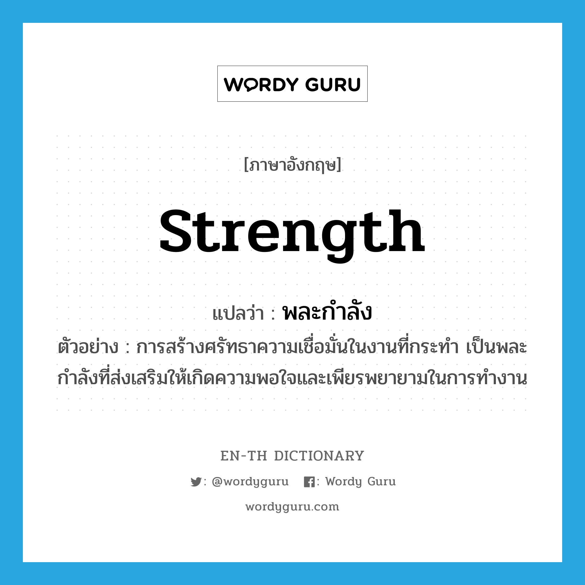 strength แปลว่า?, คำศัพท์ภาษาอังกฤษ strength แปลว่า พละกำลัง ประเภท N ตัวอย่าง การสร้างศรัทธาความเชื่อมั่นในงานที่กระทำ เป็นพละกำลังที่ส่งเสริมให้เกิดความพอใจและเพียรพยายามในการทำงาน หมวด N