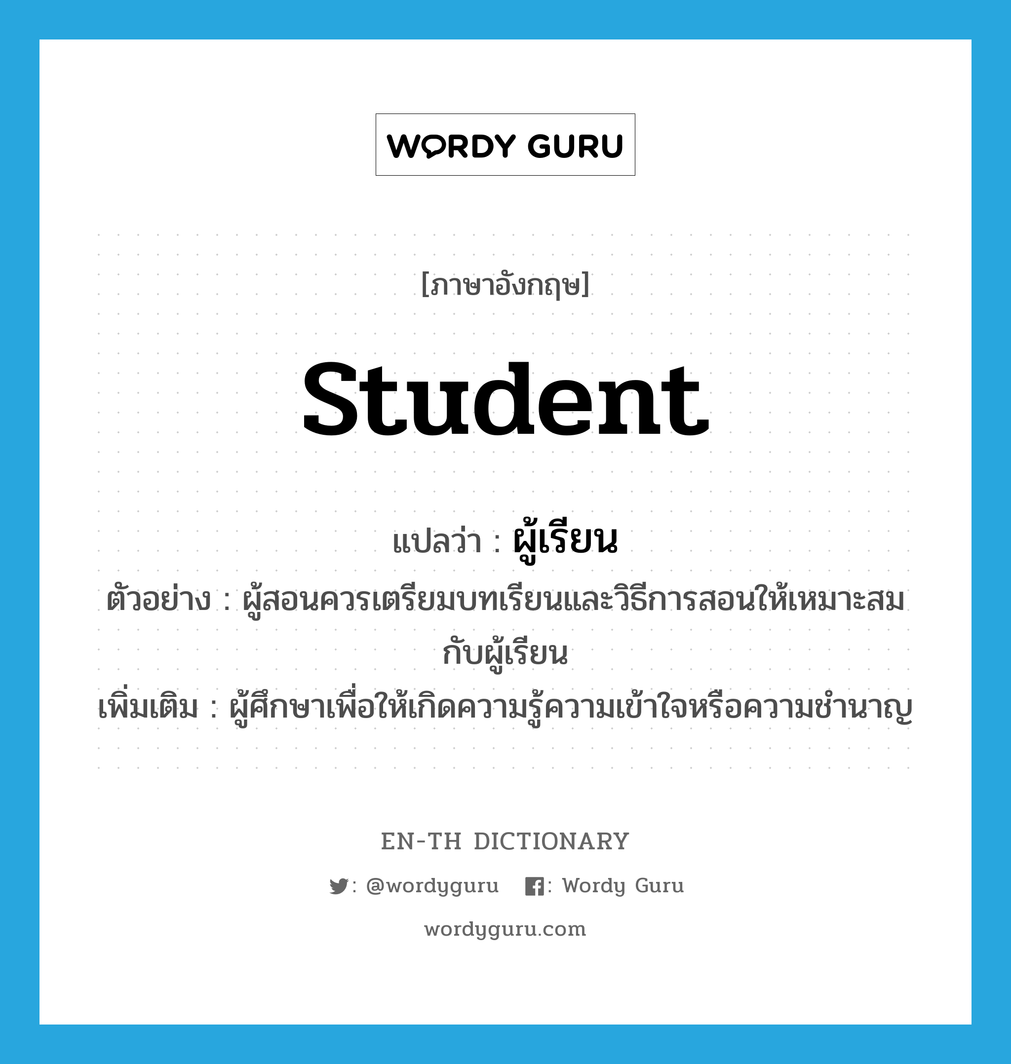 student แปลว่า?, คำศัพท์ภาษาอังกฤษ student แปลว่า ผู้เรียน ประเภท N ตัวอย่าง ผู้สอนควรเตรียมบทเรียนและวิธีการสอนให้เหมาะสมกับผู้เรียน เพิ่มเติม ผู้ศึกษาเพื่อให้เกิดความรู้ความเข้าใจหรือความชำนาญ หมวด N