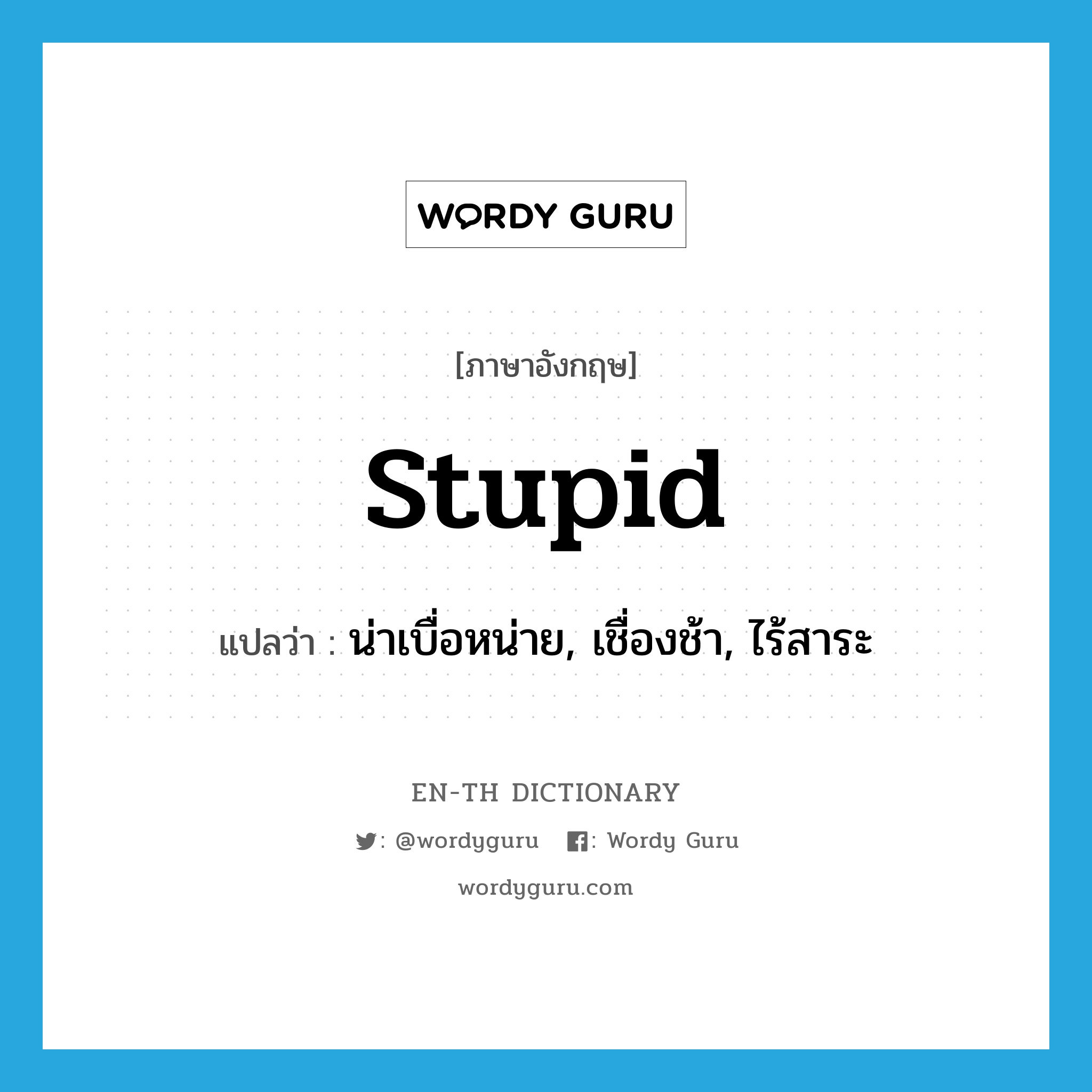 stupid แปลว่า?, คำศัพท์ภาษาอังกฤษ stupid แปลว่า น่าเบื่อหน่าย, เชื่องช้า, ไร้สาระ ประเภท ADJ หมวด ADJ