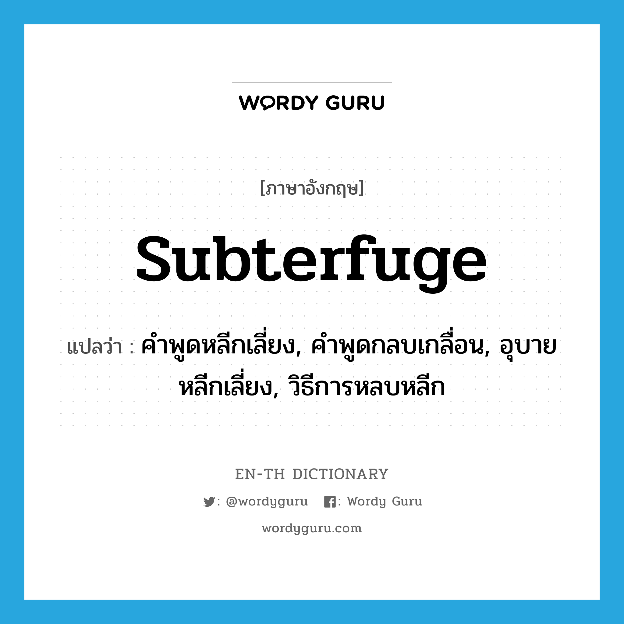 subterfuge แปลว่า?, คำศัพท์ภาษาอังกฤษ subterfuge แปลว่า คำพูดหลีกเลี่ยง, คำพูดกลบเกลื่อน, อุบายหลีกเลี่ยง, วิธีการหลบหลีก ประเภท N หมวด N