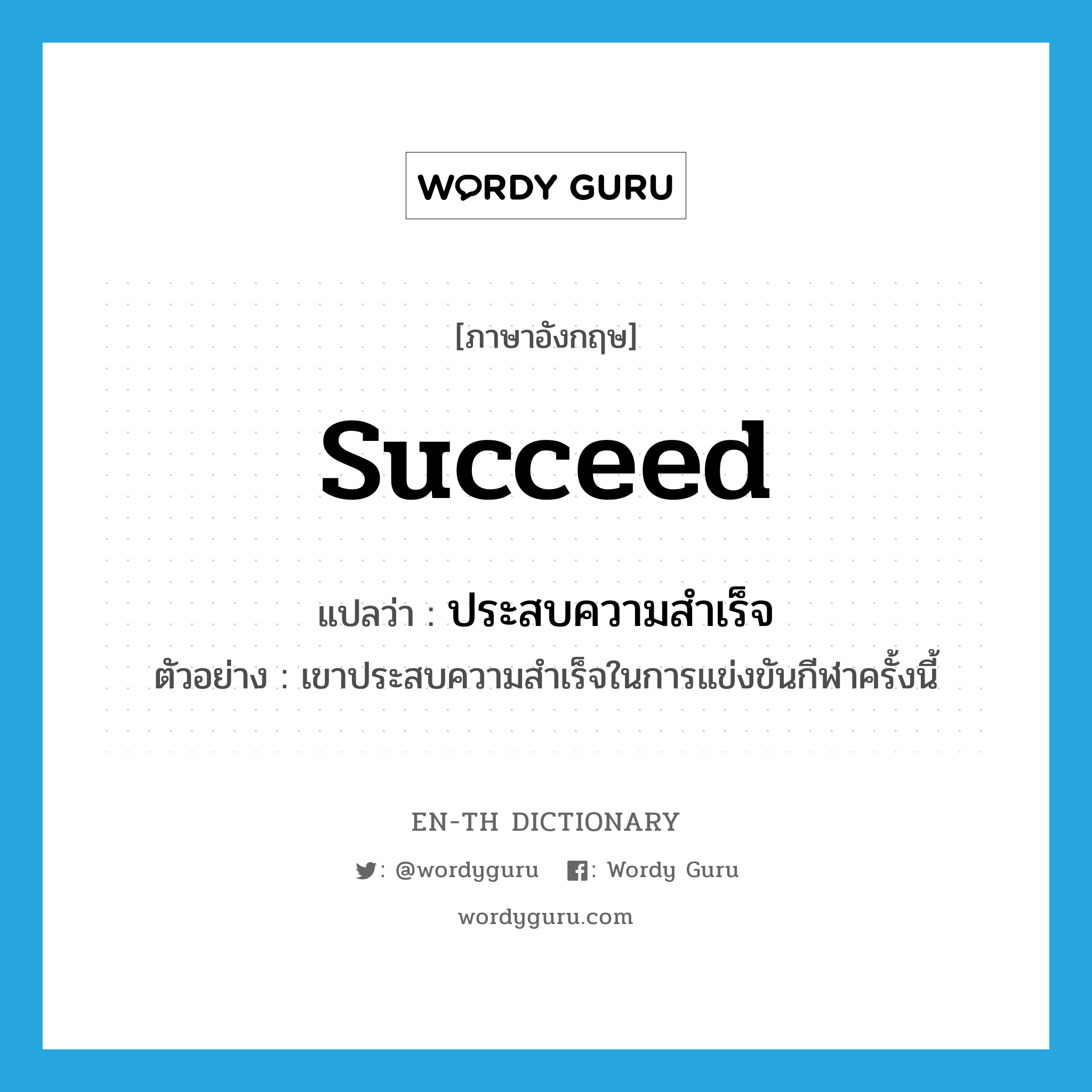 succeed แปลว่า?, คำศัพท์ภาษาอังกฤษ succeed แปลว่า ประสบความสำเร็จ ประเภท V ตัวอย่าง เขาประสบความสำเร็จในการแข่งขันกีฬาครั้งนี้ หมวด V