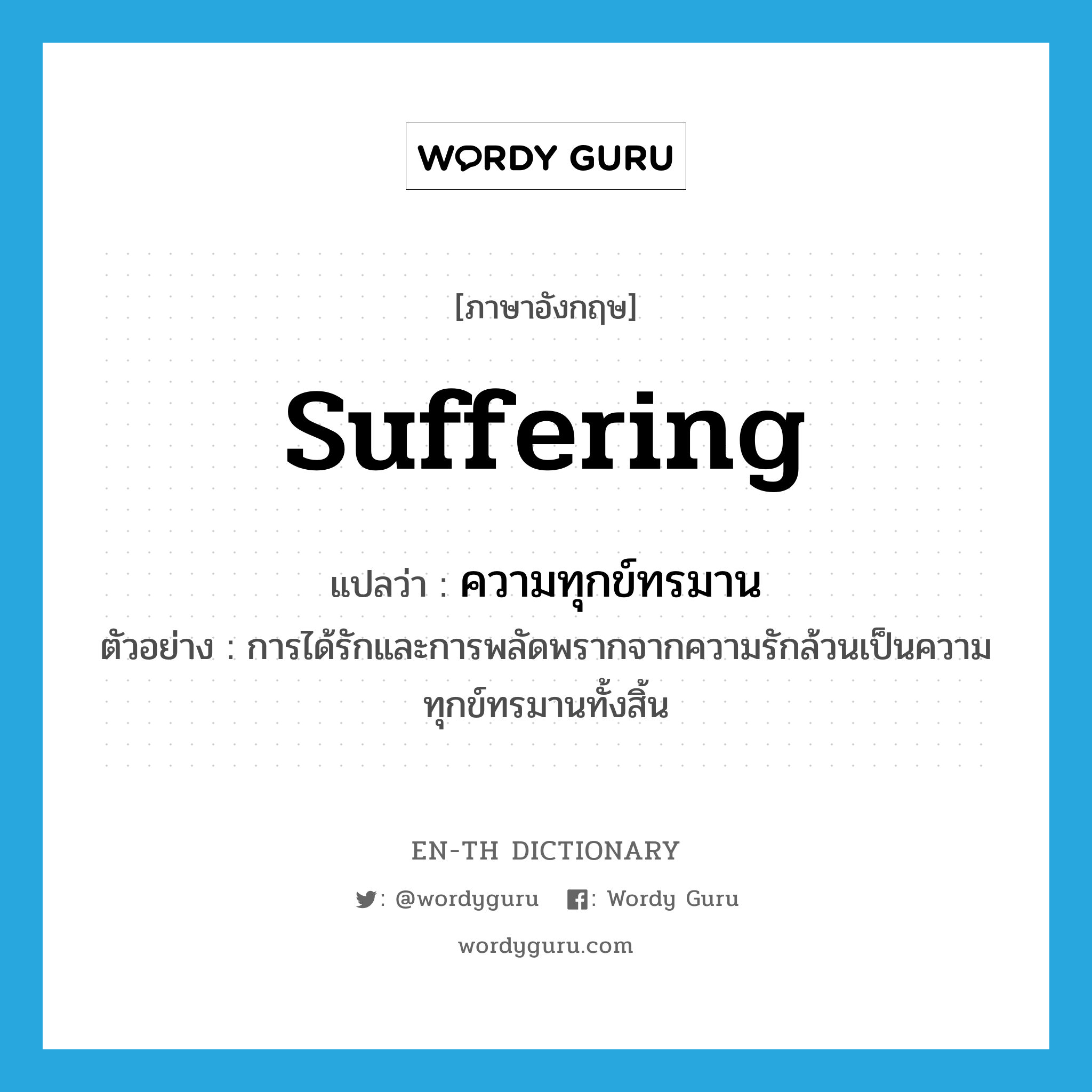 suffering แปลว่า?, คำศัพท์ภาษาอังกฤษ suffering แปลว่า ความทุกข์ทรมาน ประเภท N ตัวอย่าง การได้รักและการพลัดพรากจากความรักล้วนเป็นความทุกข์ทรมานทั้งสิ้น หมวด N