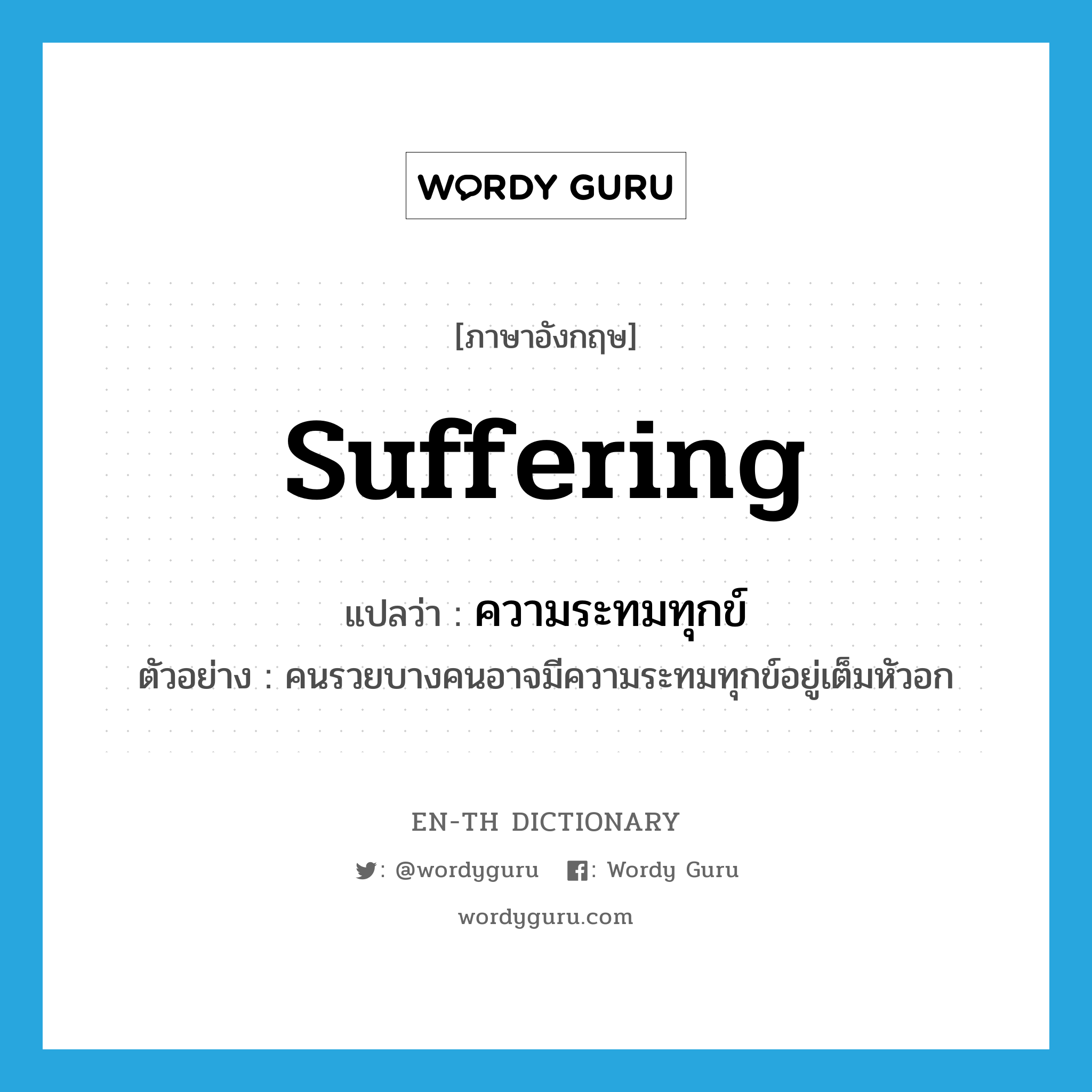 suffering แปลว่า?, คำศัพท์ภาษาอังกฤษ suffering แปลว่า ความระทมทุกข์ ประเภท N ตัวอย่าง คนรวยบางคนอาจมีความระทมทุกข์อยู่เต็มหัวอก หมวด N