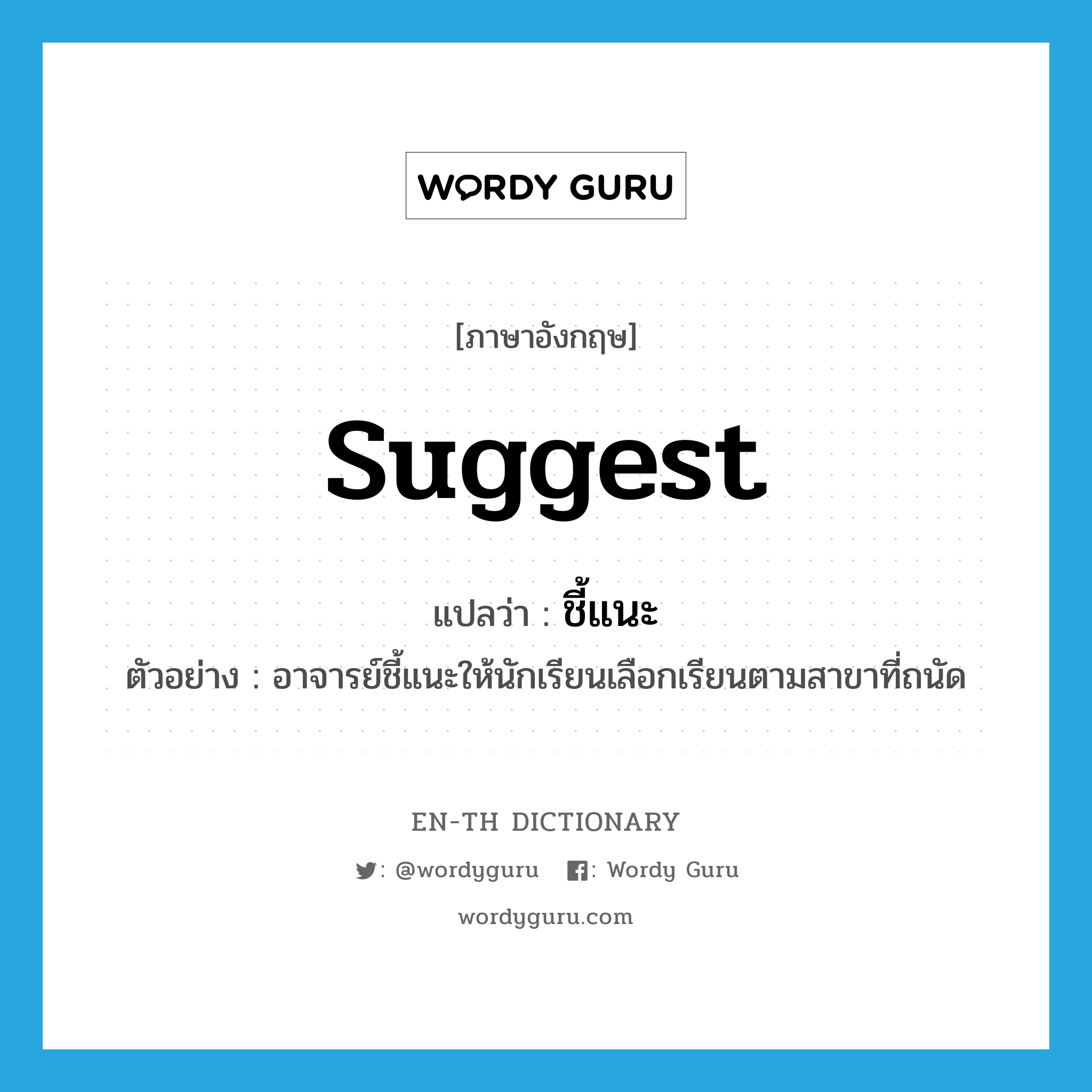 suggest แปลว่า?, คำศัพท์ภาษาอังกฤษ suggest แปลว่า ชี้แนะ ประเภท V ตัวอย่าง อาจารย์ชี้แนะให้นักเรียนเลือกเรียนตามสาขาที่ถนัด หมวด V