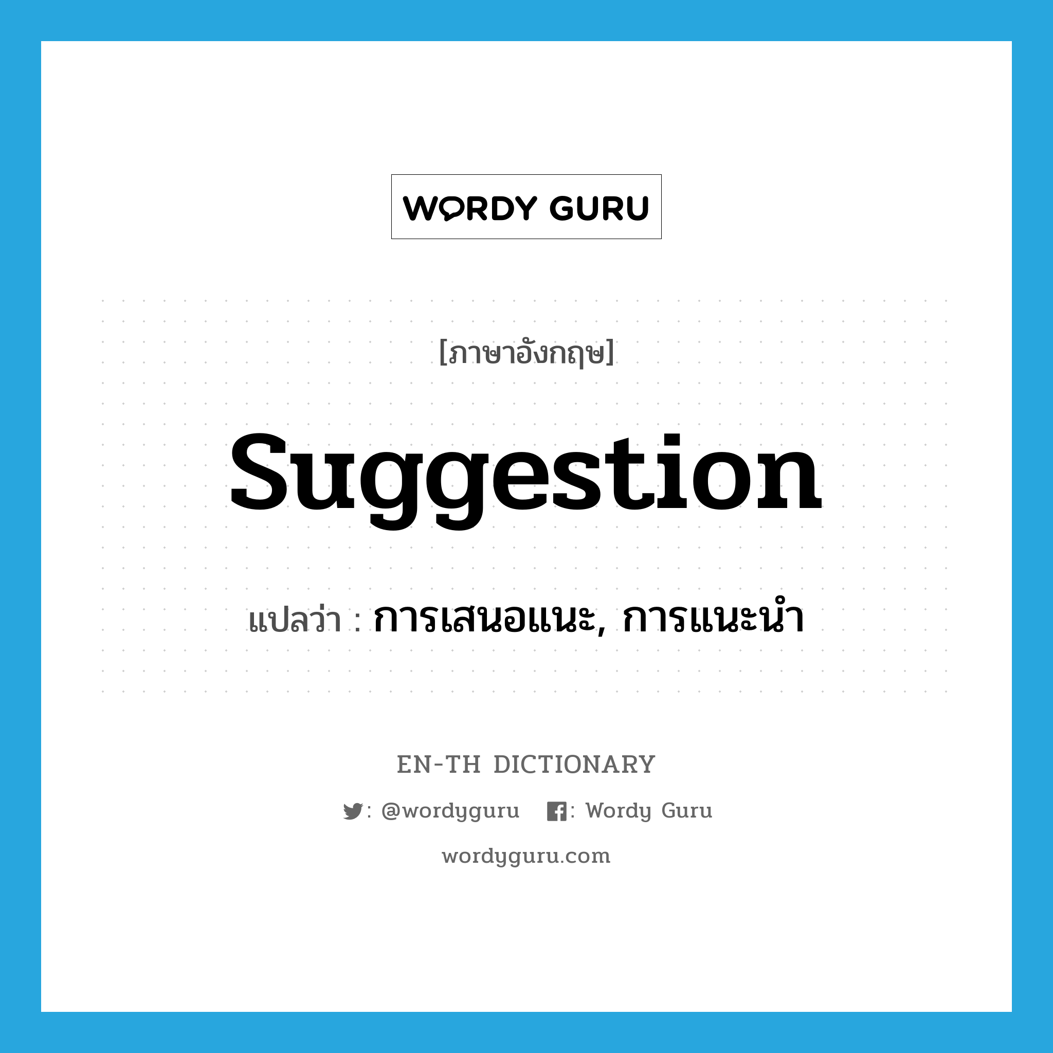 suggestion แปลว่า?, คำศัพท์ภาษาอังกฤษ suggestion แปลว่า การเสนอแนะ, การแนะนำ ประเภท N หมวด N