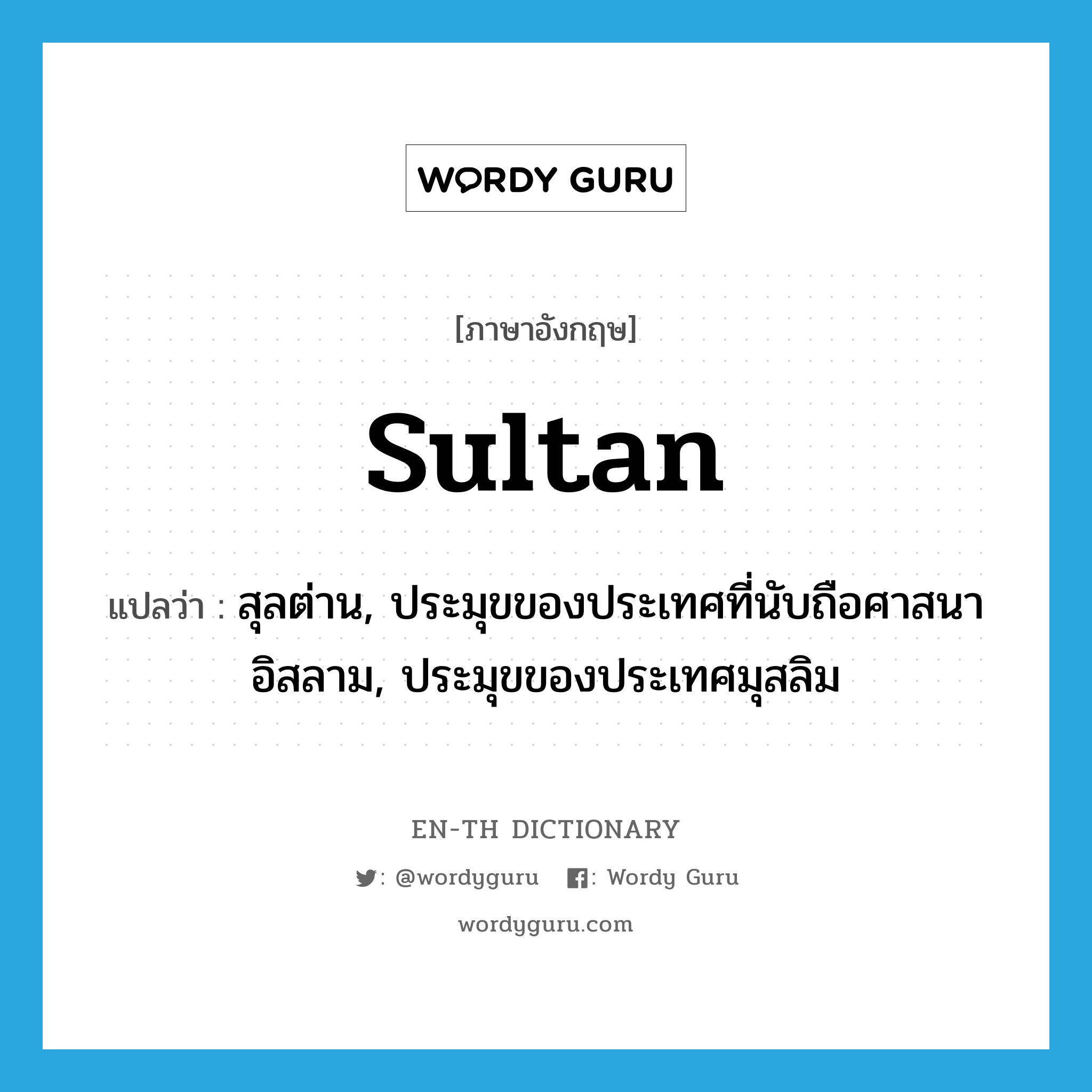 sultan แปลว่า?, คำศัพท์ภาษาอังกฤษ sultan แปลว่า สุลต่าน, ประมุขของประเทศที่นับถือศาสนาอิสลาม, ประมุขของประเทศมุสลิม ประเภท N หมวด N