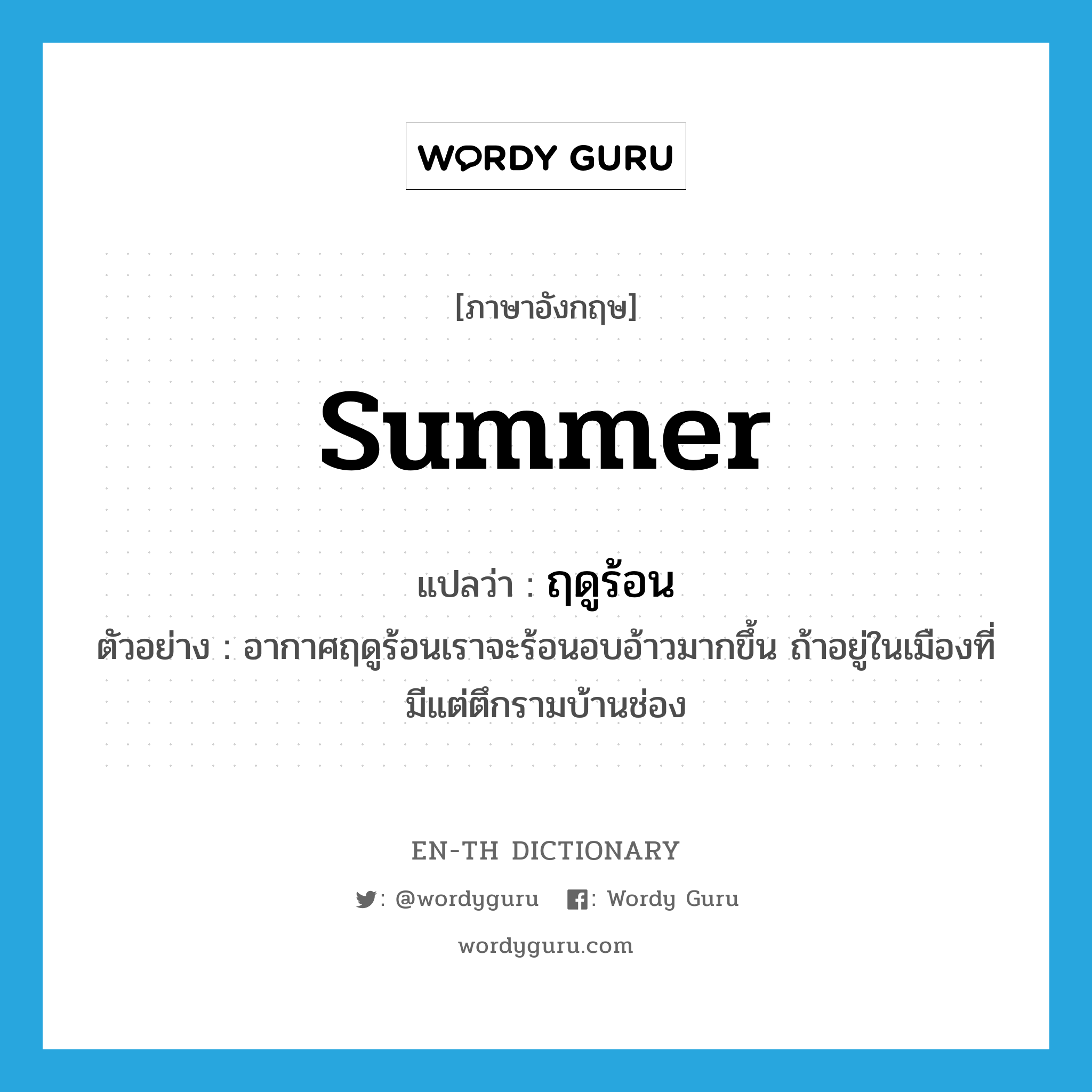 summer แปลว่า?, คำศัพท์ภาษาอังกฤษ summer แปลว่า ฤดูร้อน ประเภท N ตัวอย่าง อากาศฤดูร้อนเราจะร้อนอบอ้าวมากขึ้น ถ้าอยู่ในเมืองที่มีแต่ตึกรามบ้านช่อง หมวด N