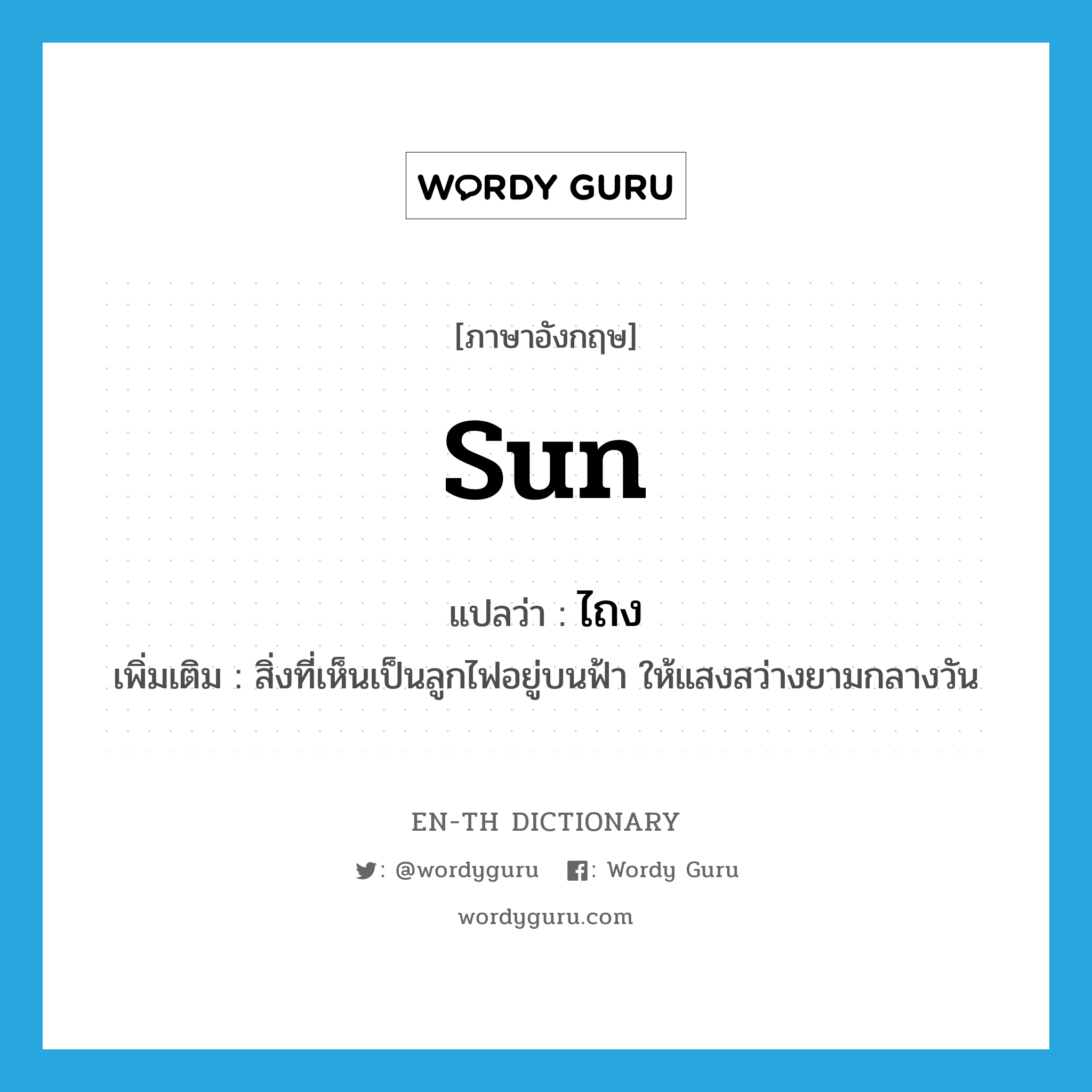 sun แปลว่า?, คำศัพท์ภาษาอังกฤษ sun แปลว่า ไถง ประเภท N เพิ่มเติม สิ่งที่เห็นเป็นลูกไฟอยู่บนฟ้า ให้แสงสว่างยามกลางวัน หมวด N