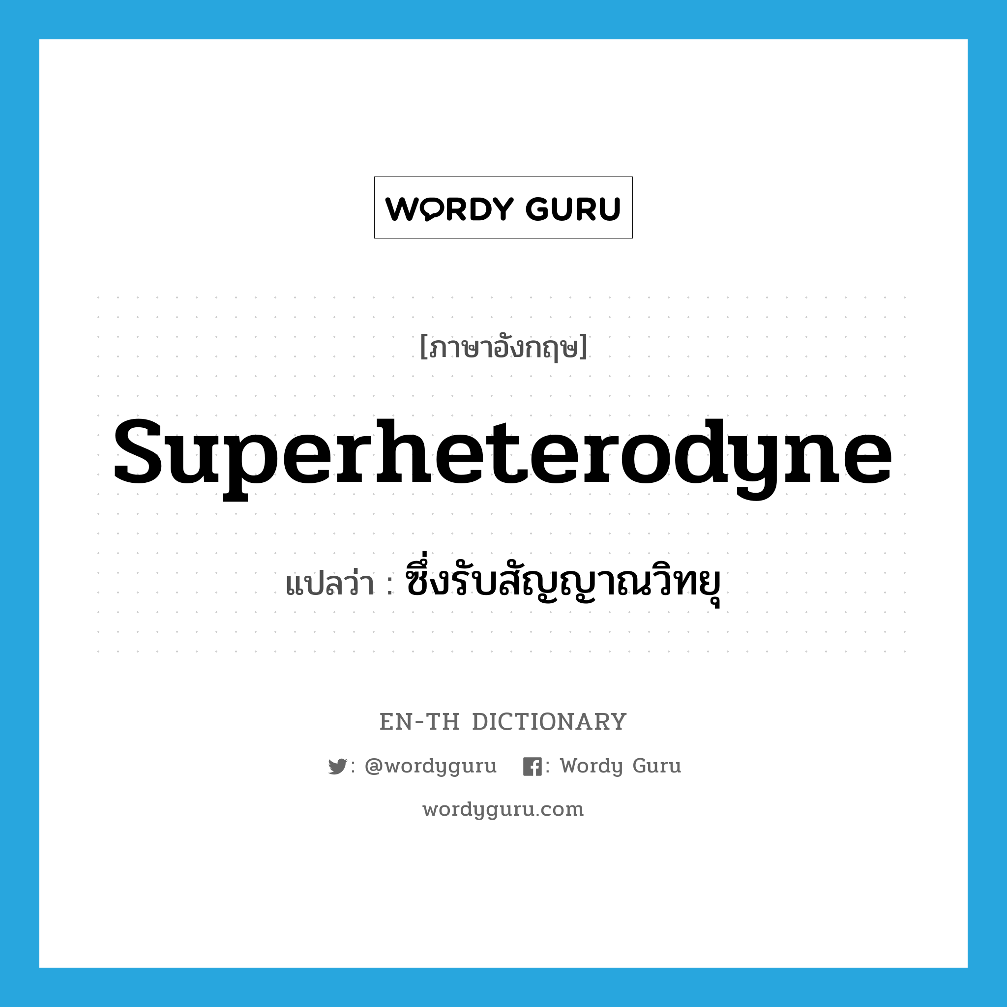 superheterodyne แปลว่า?, คำศัพท์ภาษาอังกฤษ superheterodyne แปลว่า ซึ่งรับสัญญาณวิทยุ ประเภท ADJ หมวด ADJ