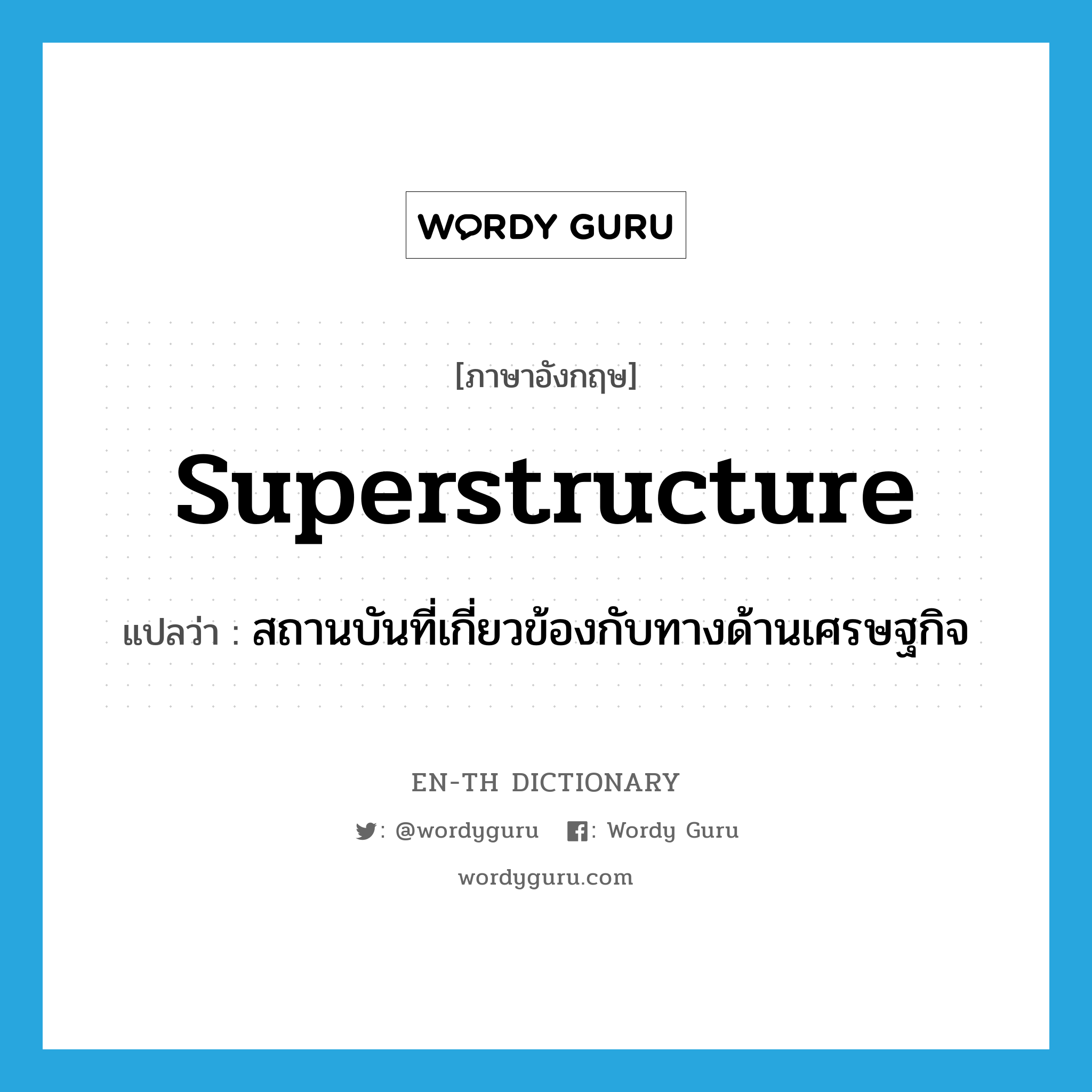 superstructure แปลว่า?, คำศัพท์ภาษาอังกฤษ superstructure แปลว่า สถานบันที่เกี่ยวข้องกับทางด้านเศรษฐกิจ ประเภท N หมวด N