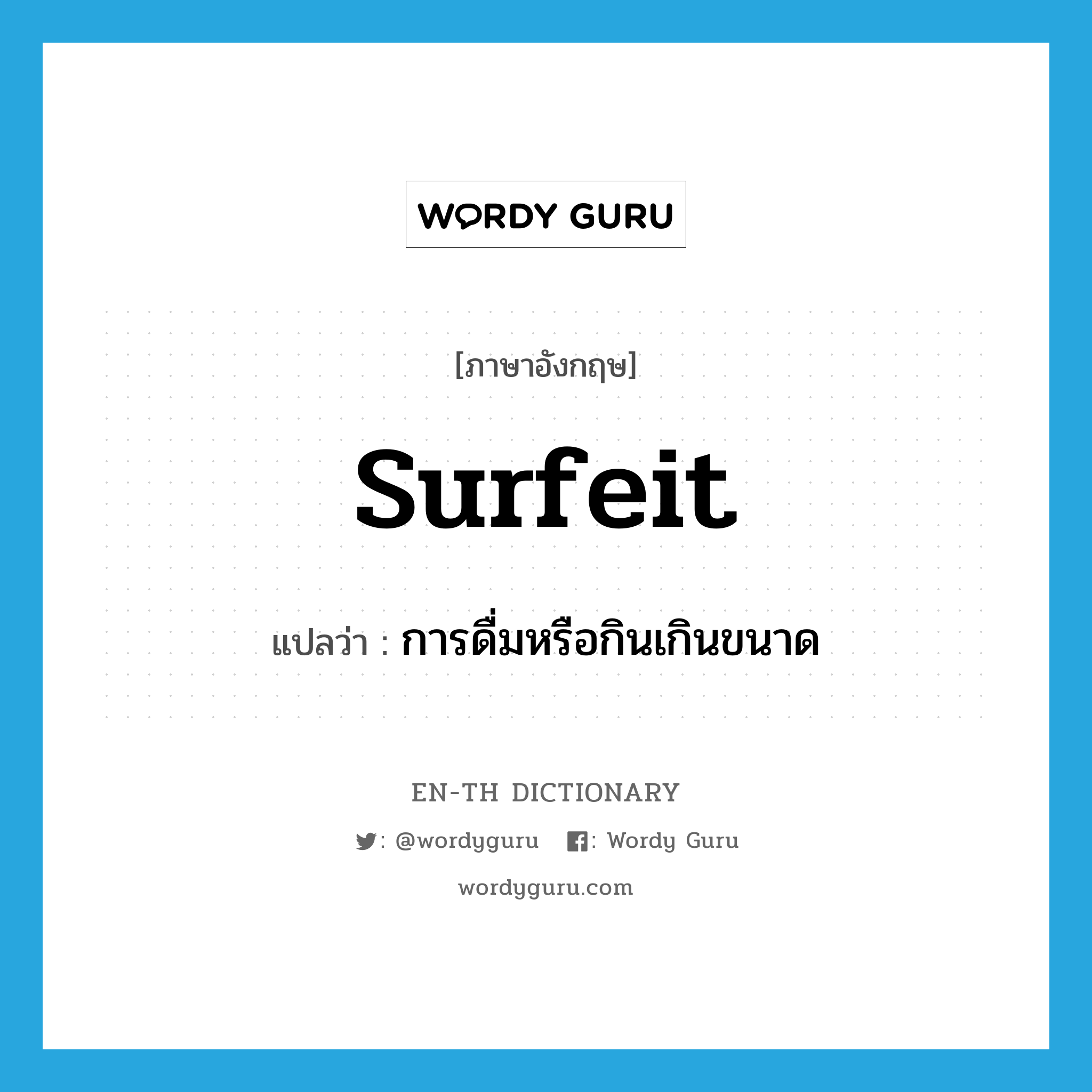 surfeit แปลว่า?, คำศัพท์ภาษาอังกฤษ surfeit แปลว่า การดื่มหรือกินเกินขนาด ประเภท N หมวด N