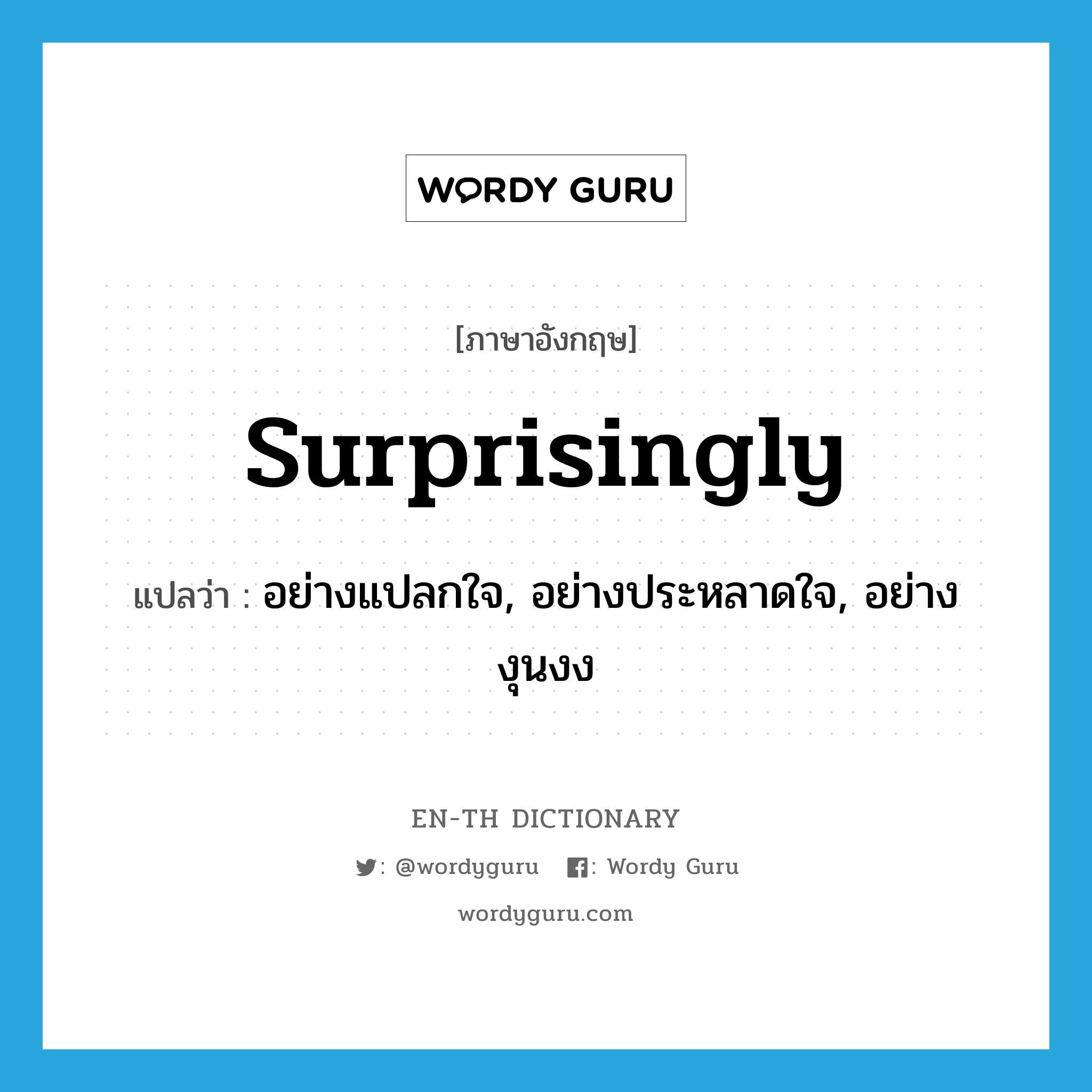 surprisingly แปลว่า?, คำศัพท์ภาษาอังกฤษ surprisingly แปลว่า อย่างแปลกใจ, อย่างประหลาดใจ, อย่างงุนงง ประเภท ADV หมวด ADV