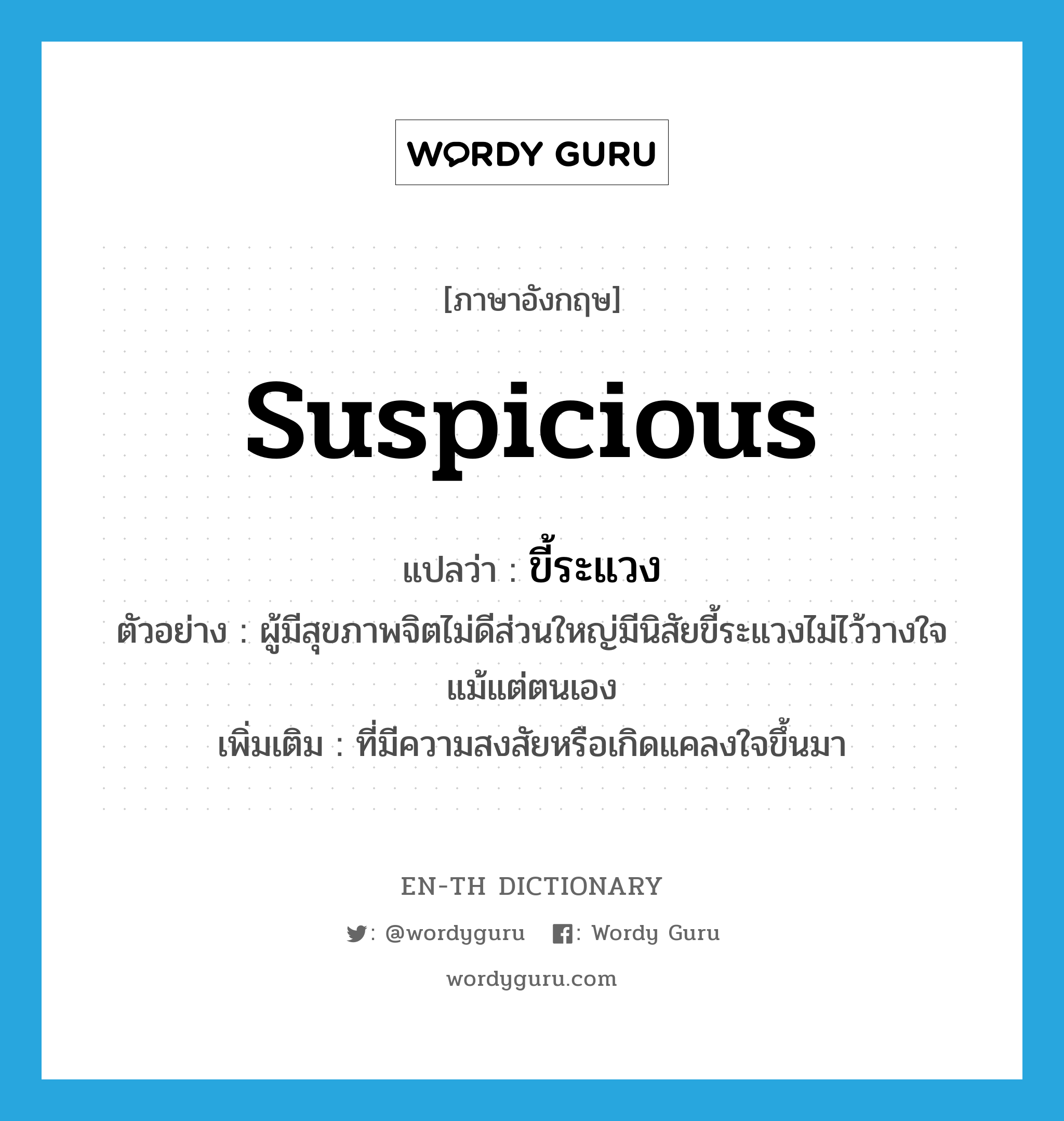 suspicious แปลว่า?, คำศัพท์ภาษาอังกฤษ suspicious แปลว่า ขี้ระแวง ประเภท ADJ ตัวอย่าง ผู้มีสุขภาพจิตไม่ดีส่วนใหญ่มีนิสัยขี้ระแวงไม่ไว้วางใจแม้แต่ตนเอง เพิ่มเติม ที่มีความสงสัยหรือเกิดแคลงใจขึ้นมา หมวด ADJ