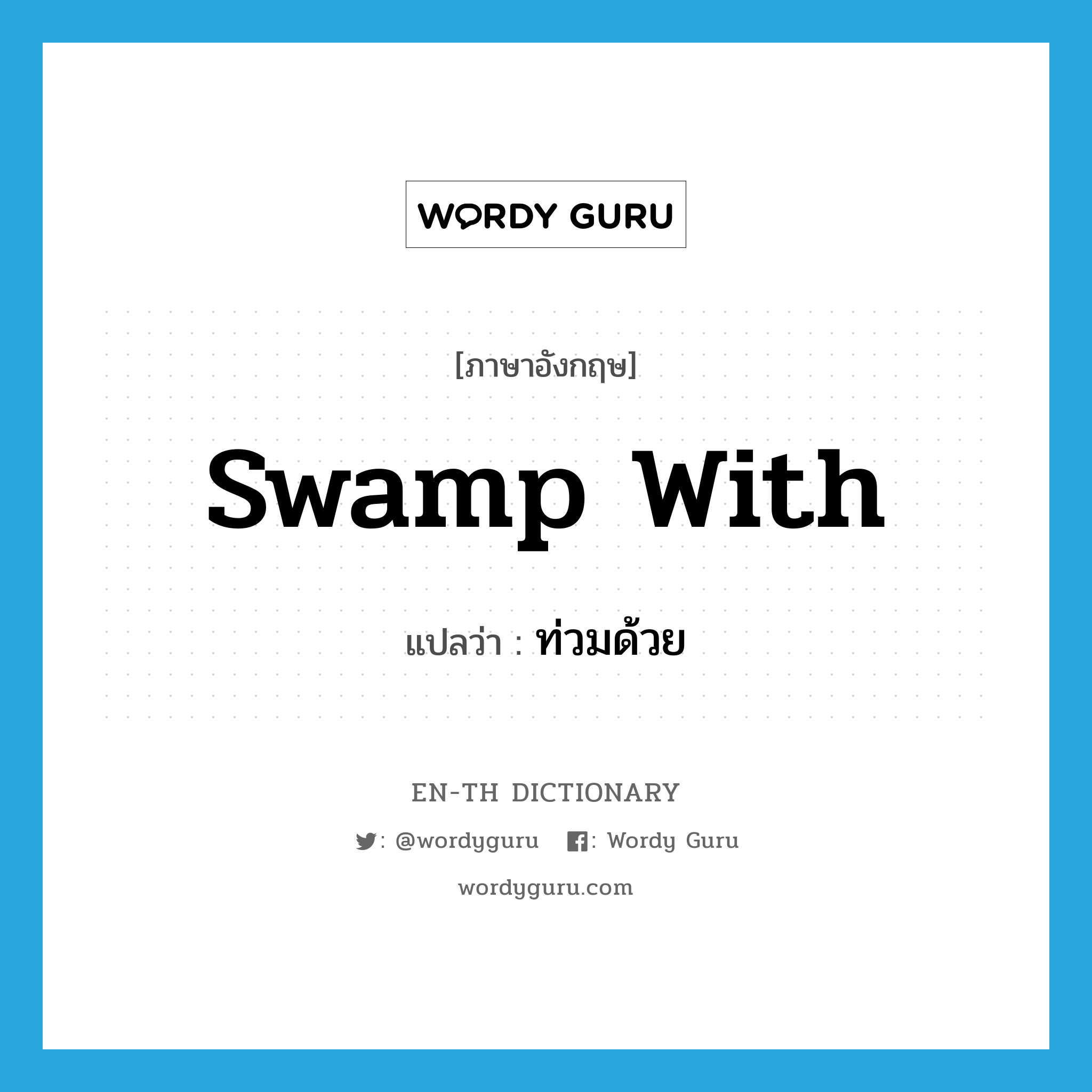 swamp with แปลว่า?, คำศัพท์ภาษาอังกฤษ swamp with แปลว่า ท่วมด้วย ประเภท PHRV หมวด PHRV