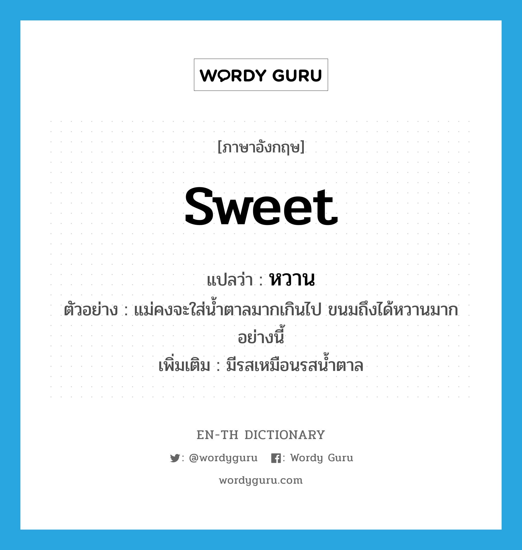 sweet แปลว่า?, คำศัพท์ภาษาอังกฤษ sweet แปลว่า หวาน ประเภท ADJ ตัวอย่าง แม่คงจะใส่น้ำตาลมากเกินไป ขนมถึงได้หวานมากอย่างนี้ เพิ่มเติม มีรสเหมือนรสน้ำตาล หมวด ADJ