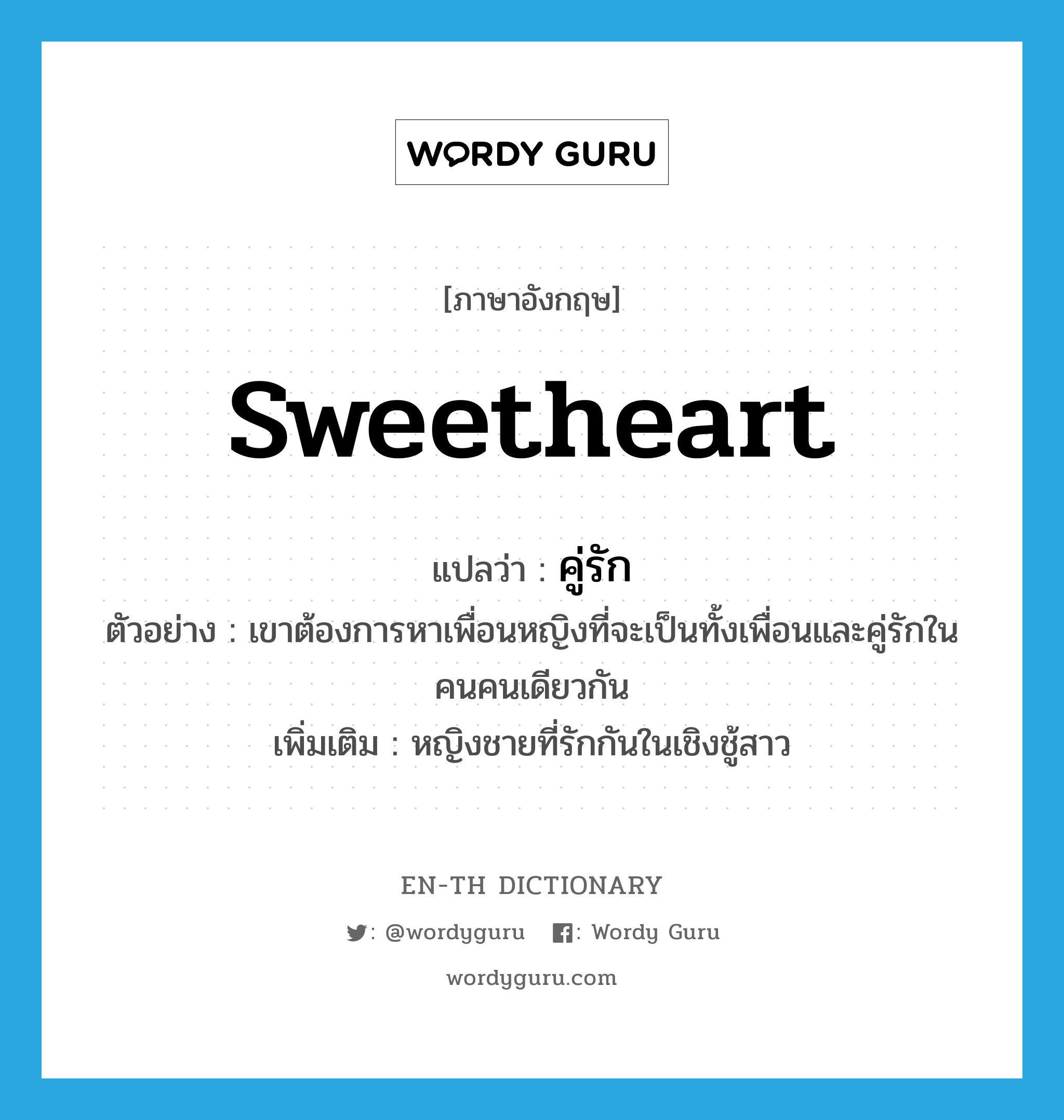 sweetheart แปลว่า?, คำศัพท์ภาษาอังกฤษ sweetheart แปลว่า คู่รัก ประเภท N ตัวอย่าง เขาต้องการหาเพื่อนหญิงที่จะเป็นทั้งเพื่อนและคู่รักในคนคนเดียวกัน เพิ่มเติม หญิงชายที่รักกันในเชิงชู้สาว หมวด N