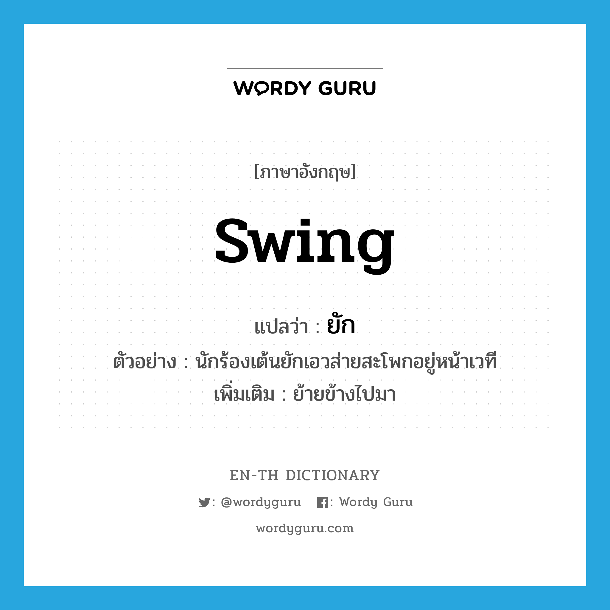 ยัก ภาษาอังกฤษ?, คำศัพท์ภาษาอังกฤษ ยัก แปลว่า swing ประเภท V ตัวอย่าง นักร้องเต้นยักเอวส่ายสะโพกอยู่หน้าเวที เพิ่มเติม ย้ายข้างไปมา หมวด V