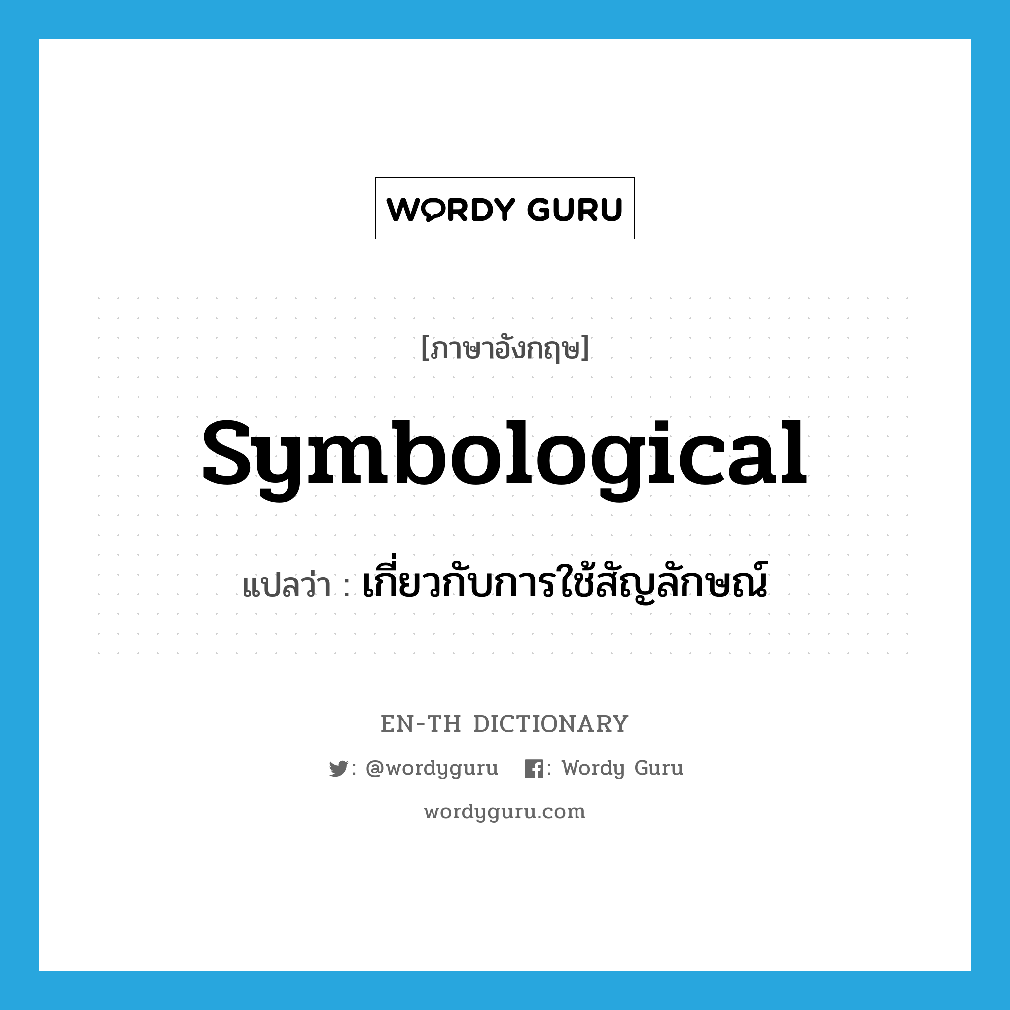 symbological แปลว่า?, คำศัพท์ภาษาอังกฤษ symbological แปลว่า เกี่ยวกับการใช้สัญลักษณ์ ประเภท ADJ หมวด ADJ