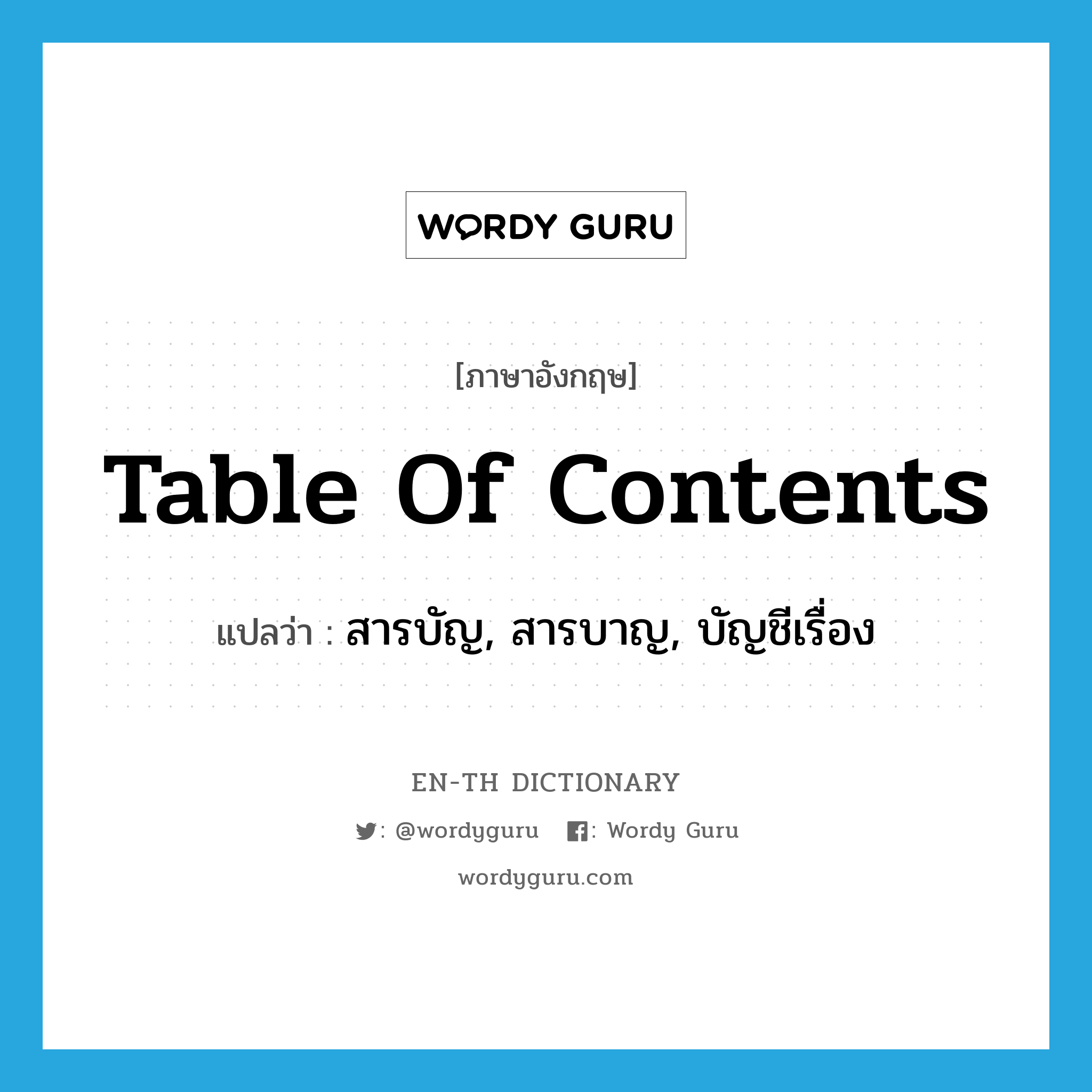 table of contents แปลว่า?, คำศัพท์ภาษาอังกฤษ table of contents แปลว่า สารบัญ, สารบาญ, บัญชีเรื่อง ประเภท N หมวด N