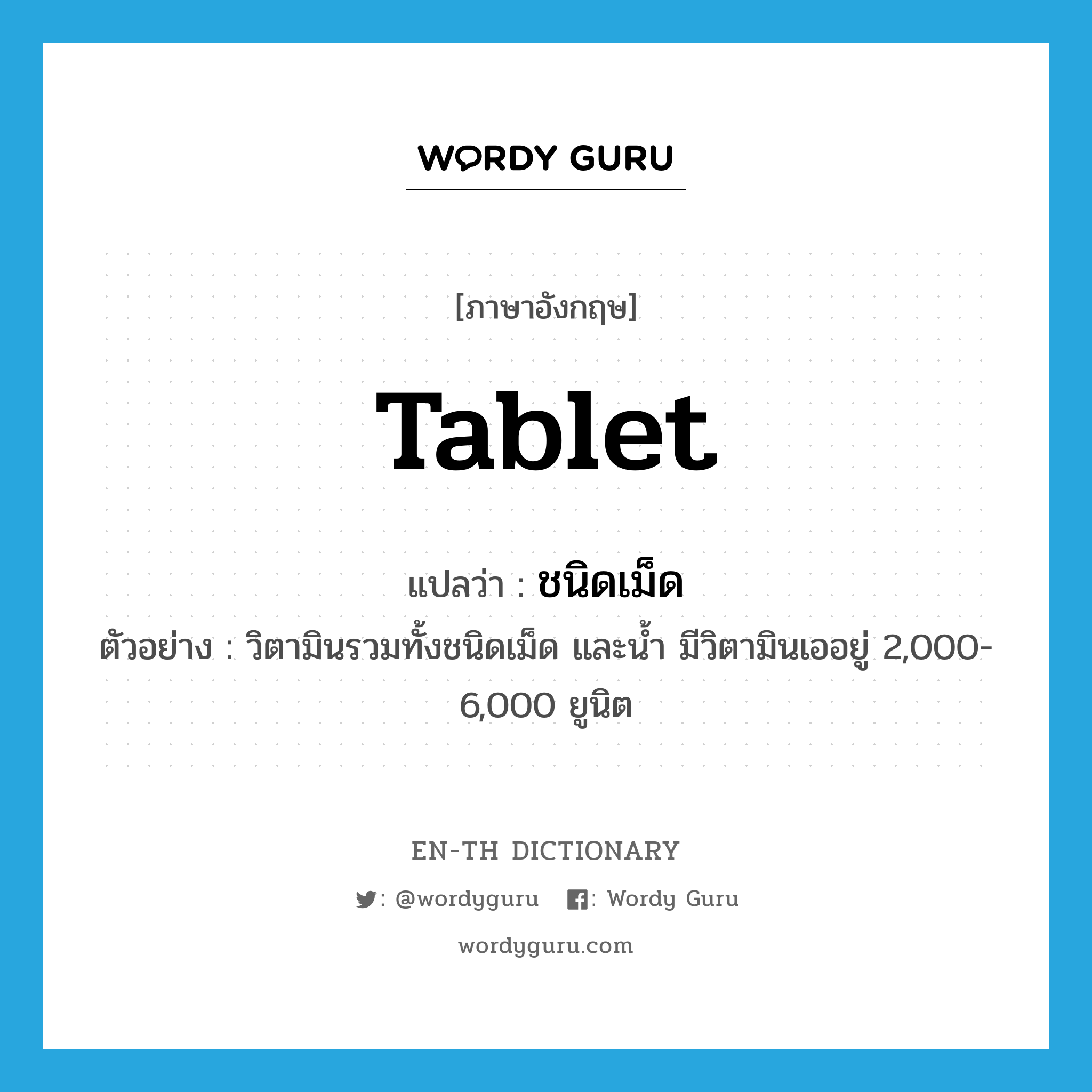 tablet แปลว่า?, คำศัพท์ภาษาอังกฤษ tablet แปลว่า ชนิดเม็ด ประเภท N ตัวอย่าง วิตามินรวมทั้งชนิดเม็ด และน้ำ มีวิตามินเออยู่ 2,000-6,000 ยูนิต หมวด N