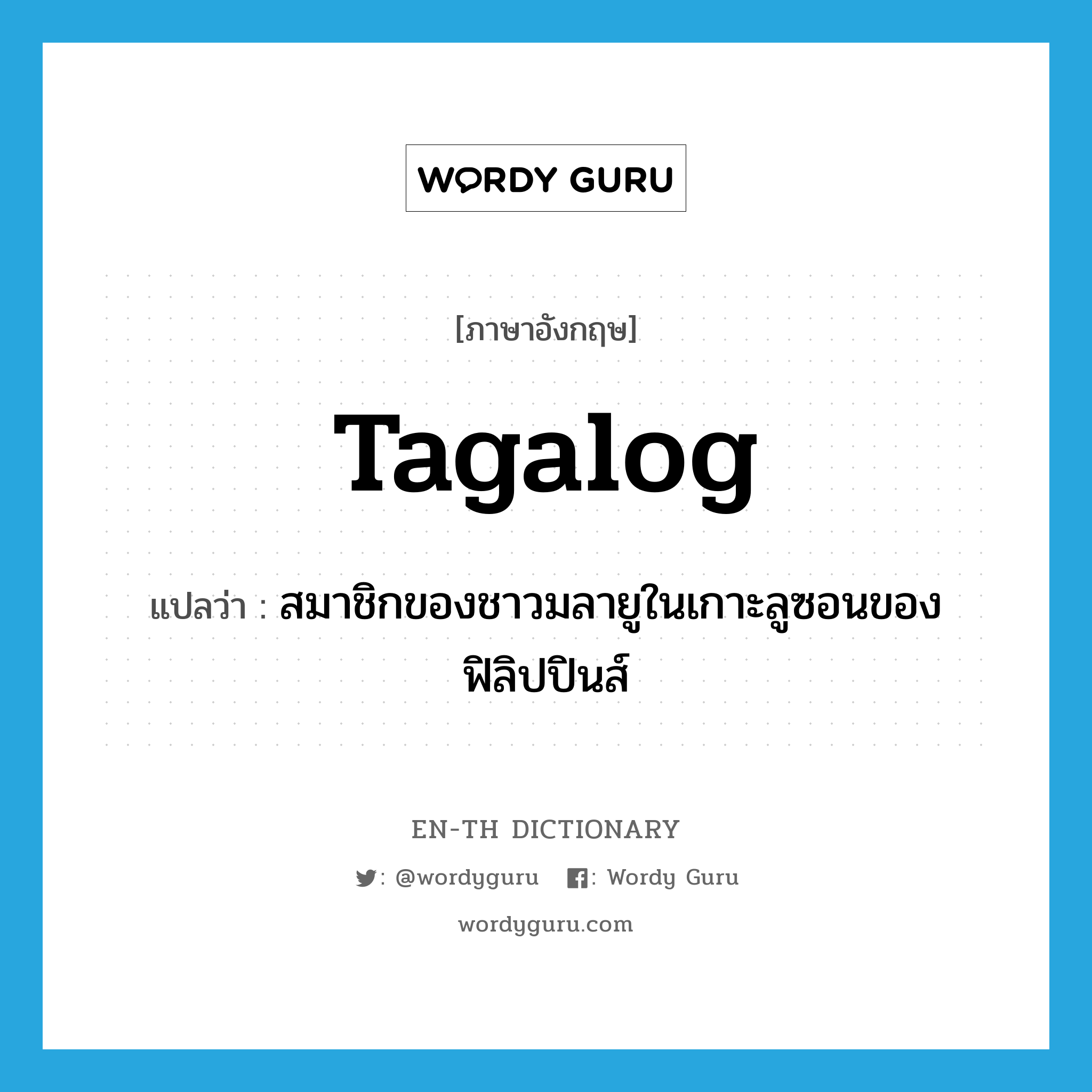 Tagalog แปลว่า?, คำศัพท์ภาษาอังกฤษ Tagalog แปลว่า สมาชิกของชาวมลายูในเกาะลูซอนของฟิลิปปินส์ ประเภท N หมวด N