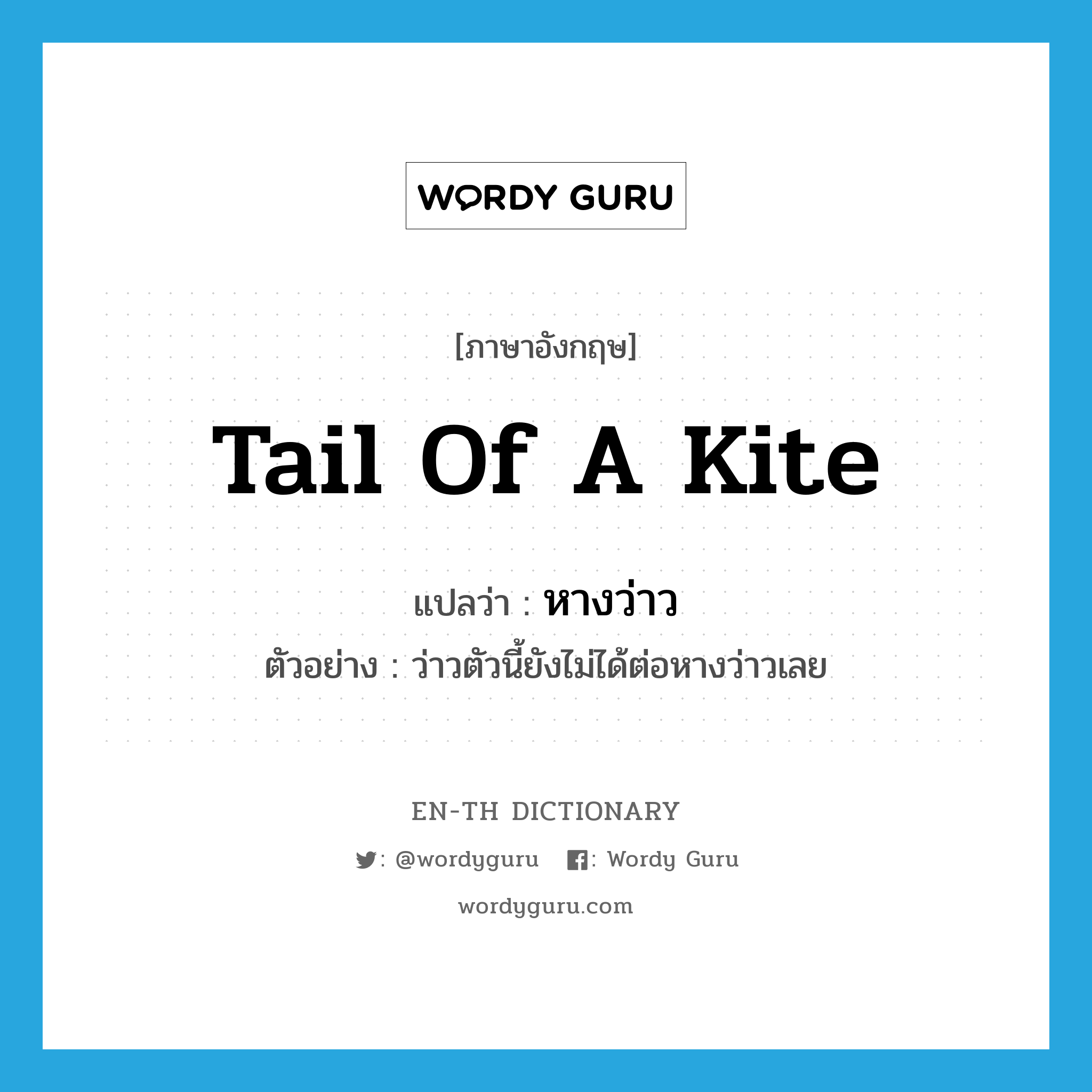 tail of a kite แปลว่า?, คำศัพท์ภาษาอังกฤษ tail of a kite แปลว่า หางว่าว ประเภท N ตัวอย่าง ว่าวตัวนี้ยังไม่ได้ต่อหางว่าวเลย หมวด N