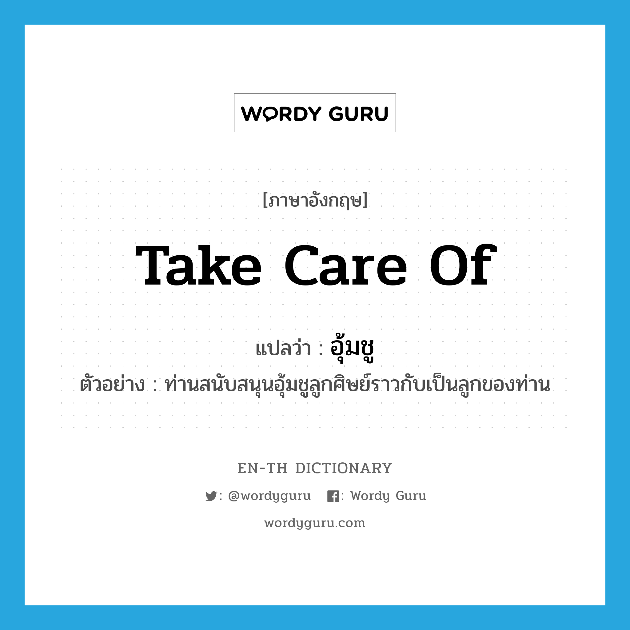 take care of แปลว่า?, คำศัพท์ภาษาอังกฤษ take care of แปลว่า อุ้มชู ประเภท V ตัวอย่าง ท่านสนับสนุนอุ้มชูลูกศิษย์ราวกับเป็นลูกของท่าน หมวด V